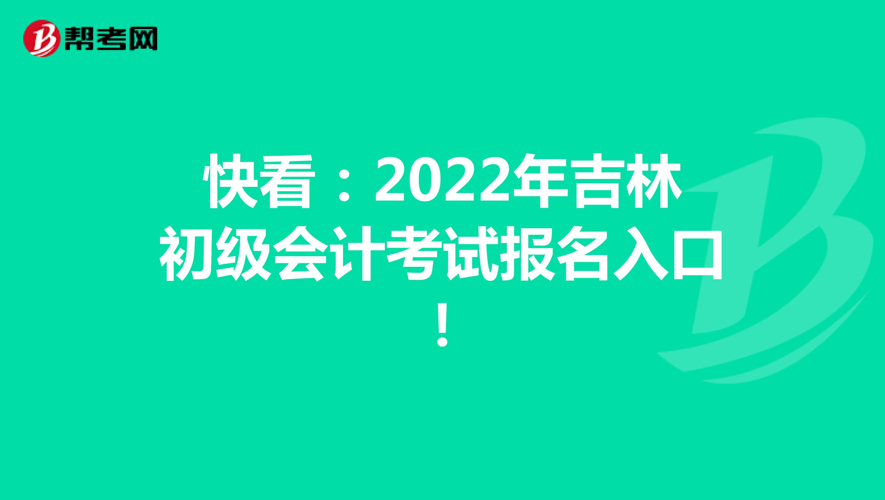 快看：2022年吉林初级会计考试报名入口！
