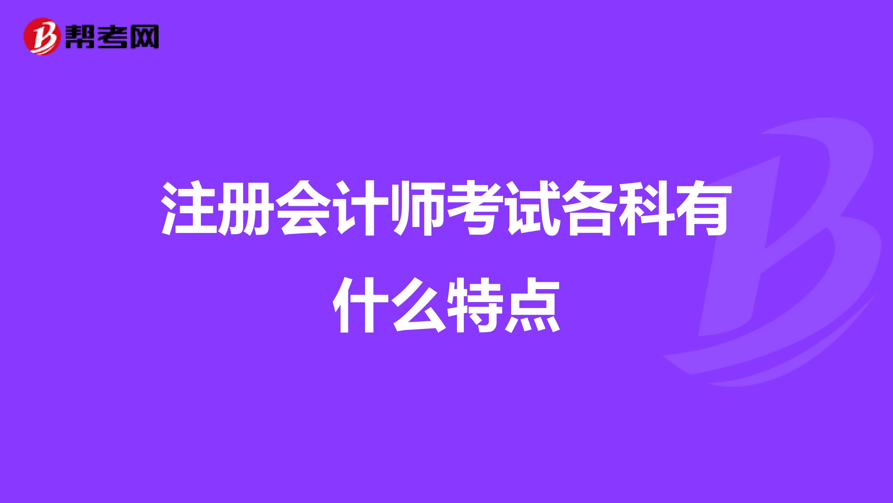 注冊(cè)會(huì)計(jì)師考試各科有什么特點(diǎn)