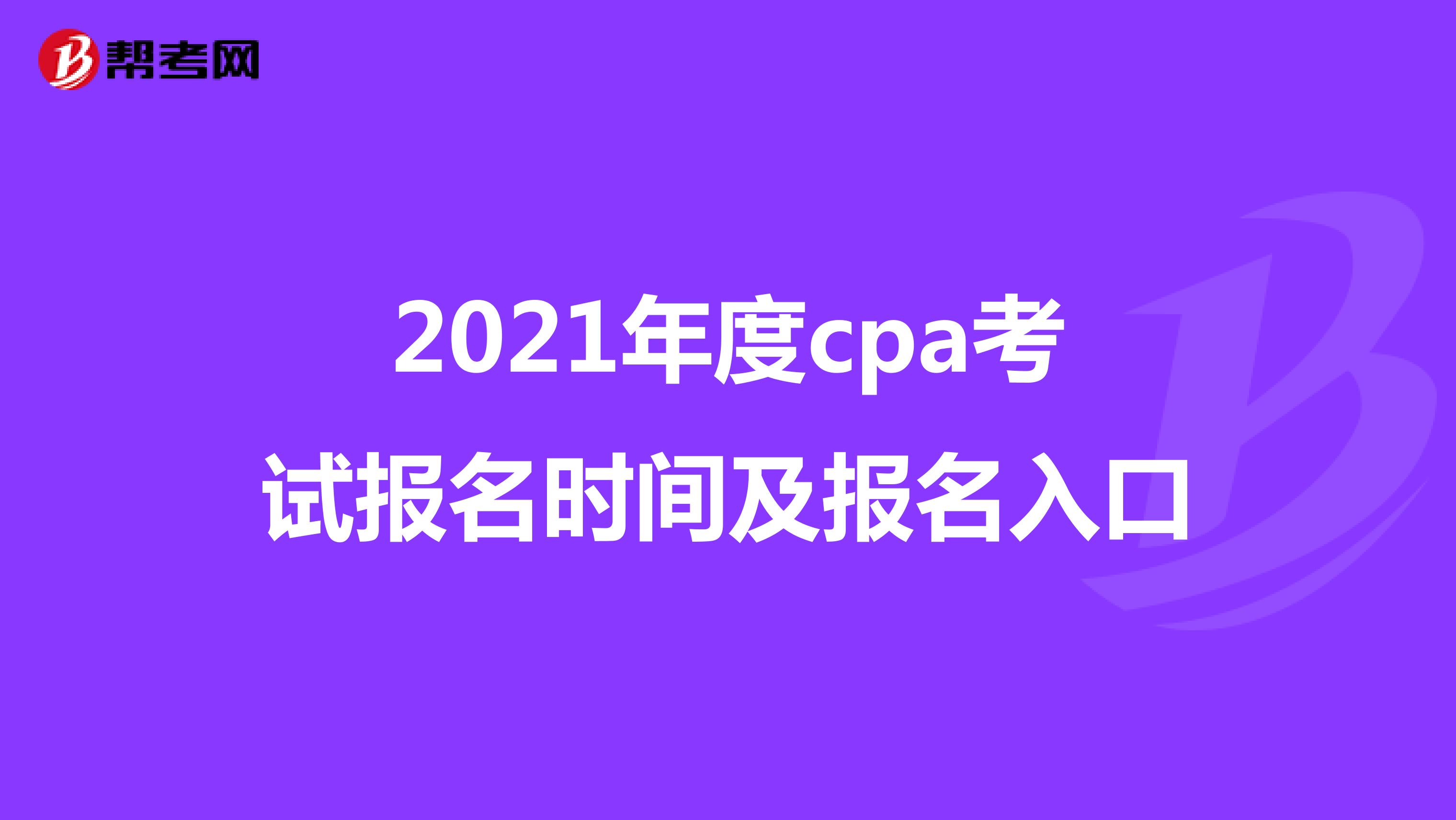 2021年度cpa考試報(bào)名時(shí)間及報(bào)名入口