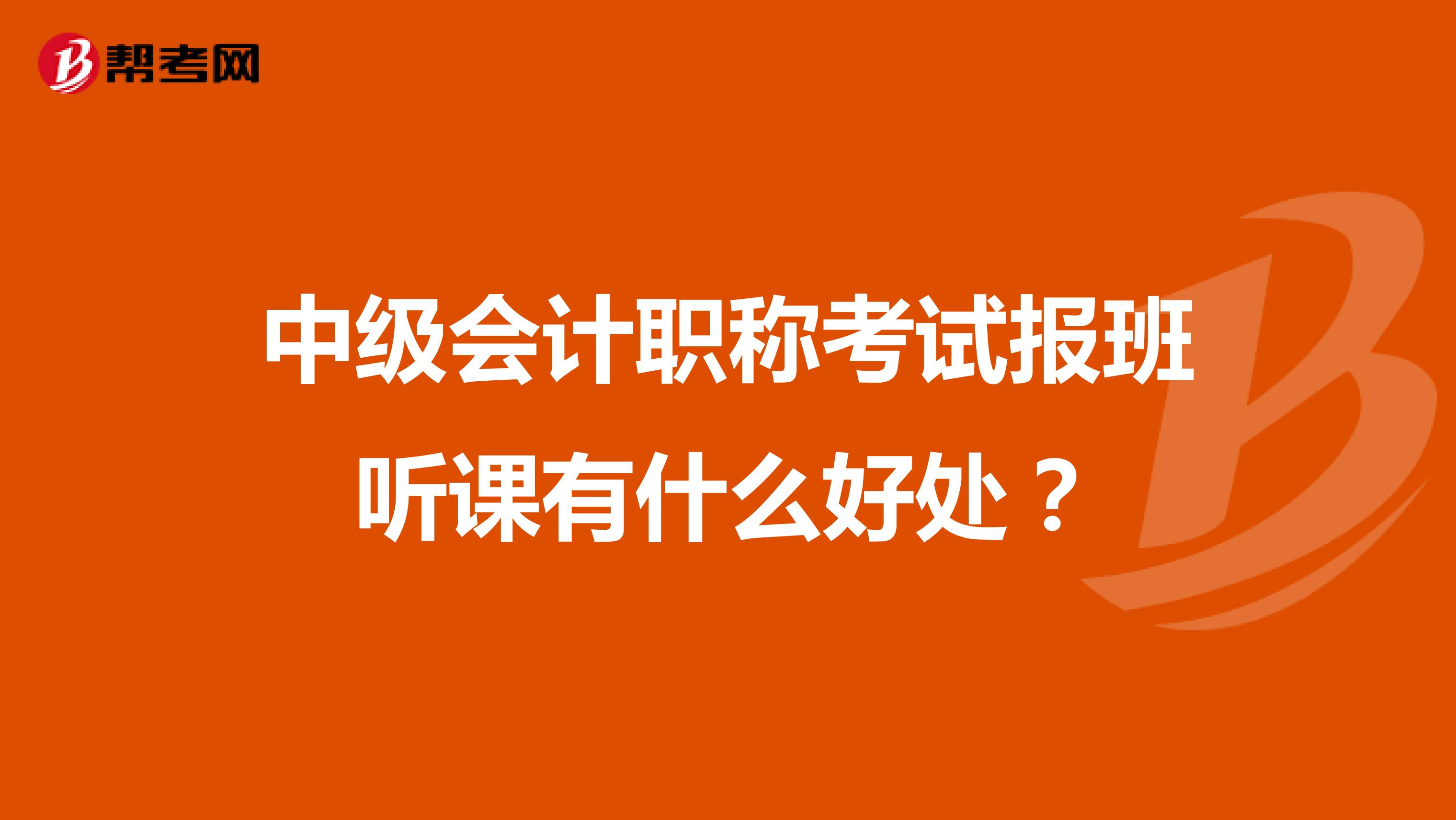 中级会计职称考试报班听课有什么好处？