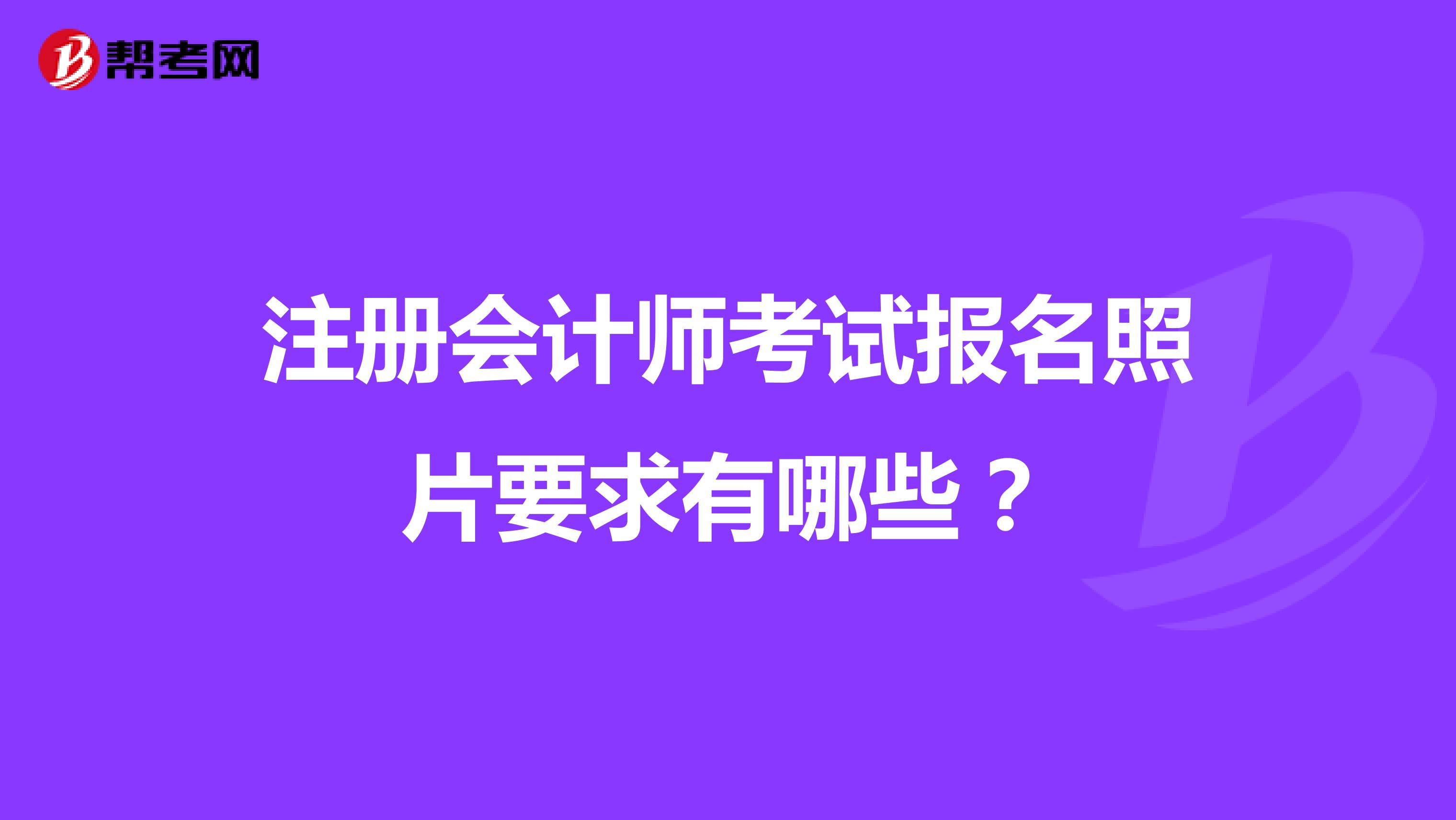 注册会计师考试报名照片要求有哪些？