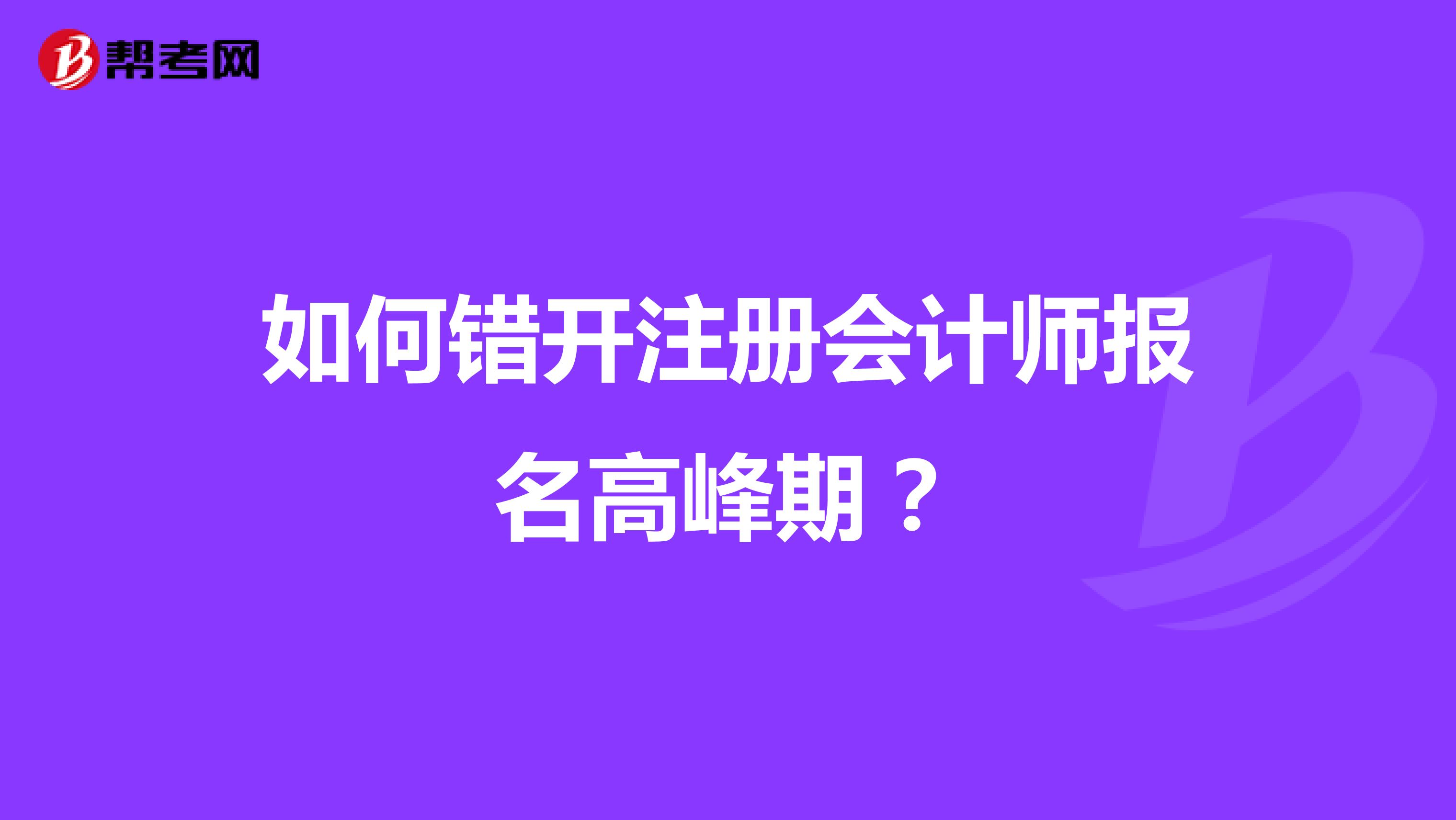 如何錯開注冊會計師報名高峰期?