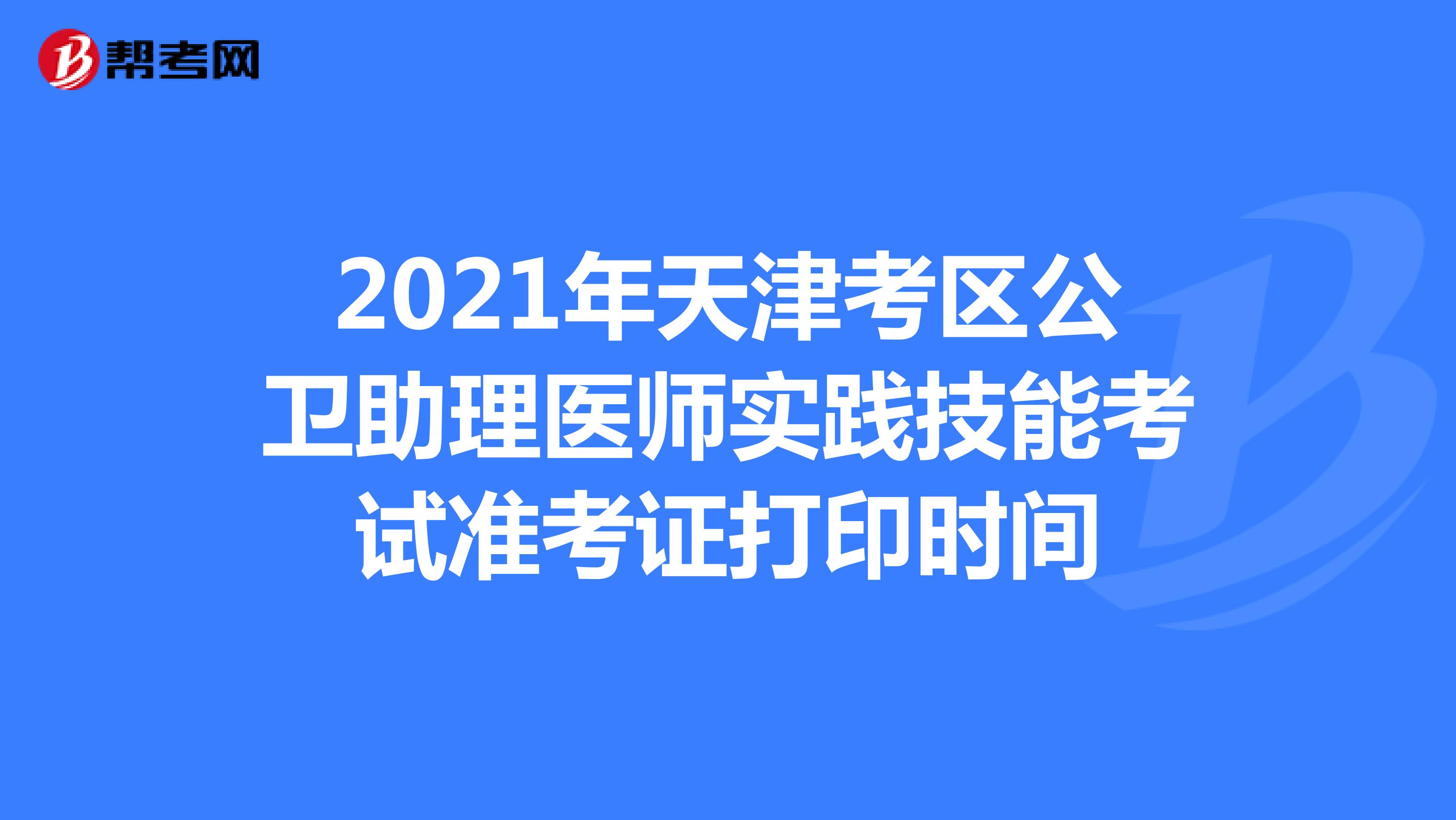 2021年天津考区公卫助理医师实践技能考试准考证打印时间