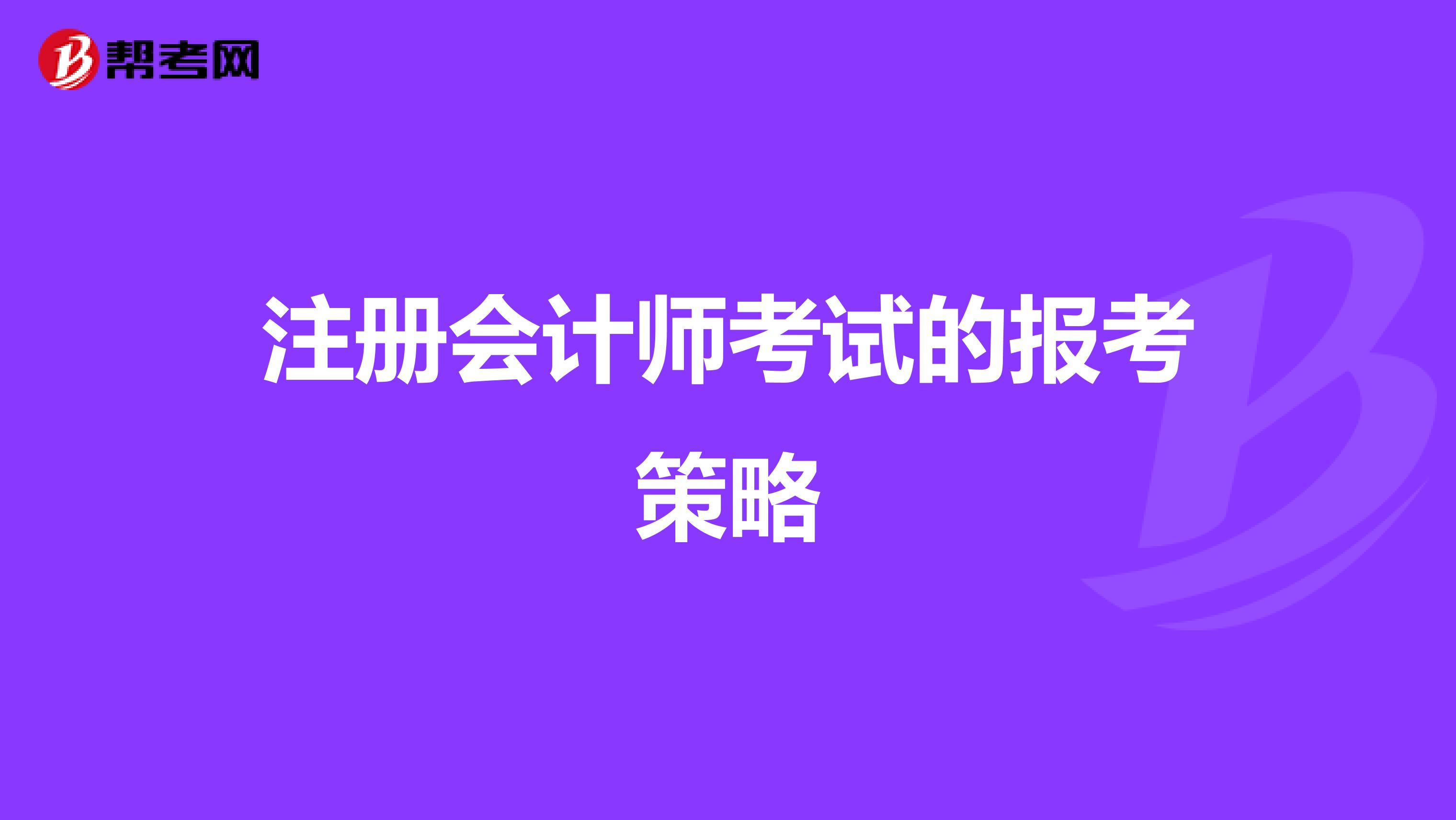 注冊(cè)會(huì)計(jì)師考試的報(bào)考策略