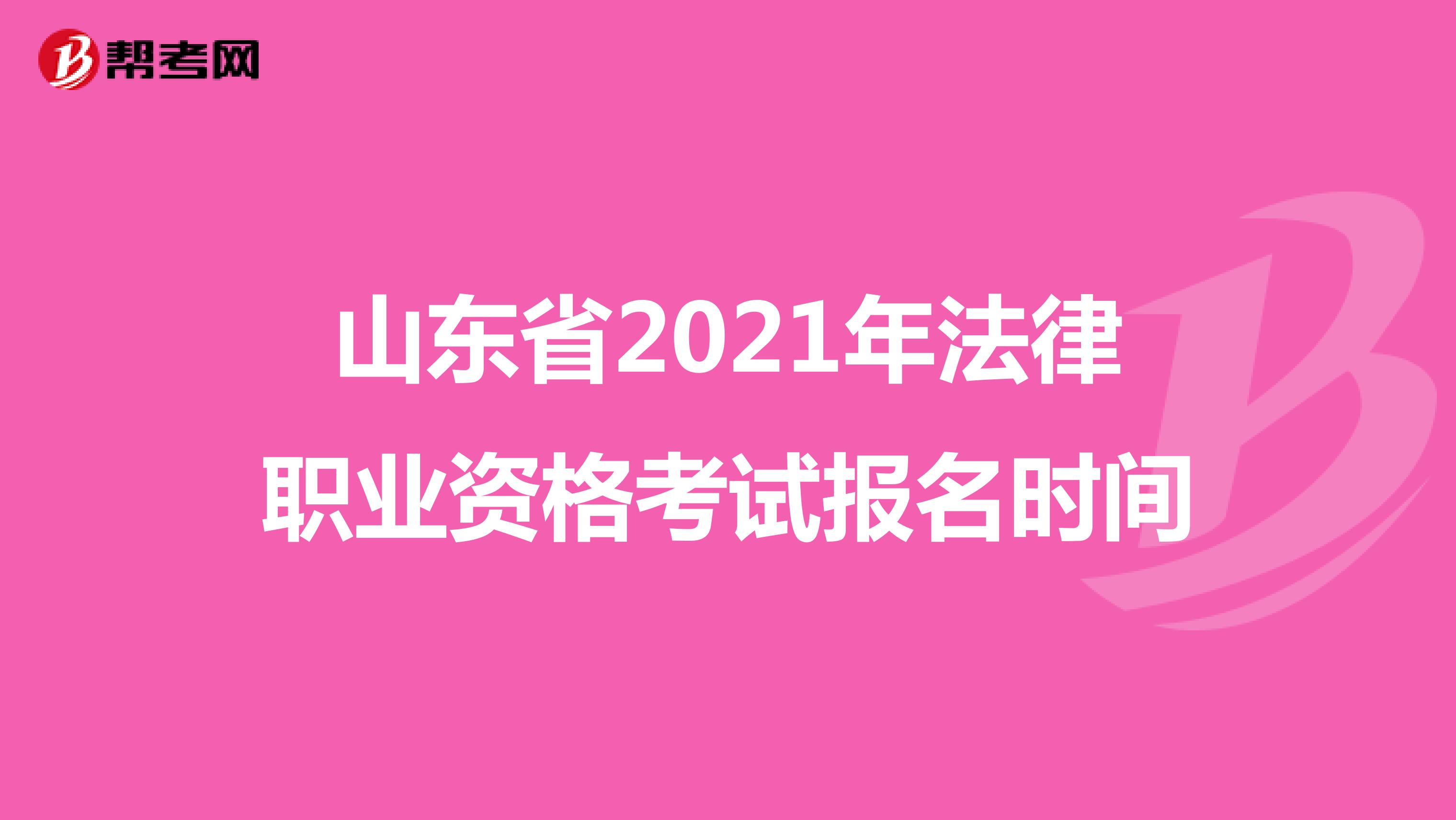 山东省2021年法律职业资格考试报名时间