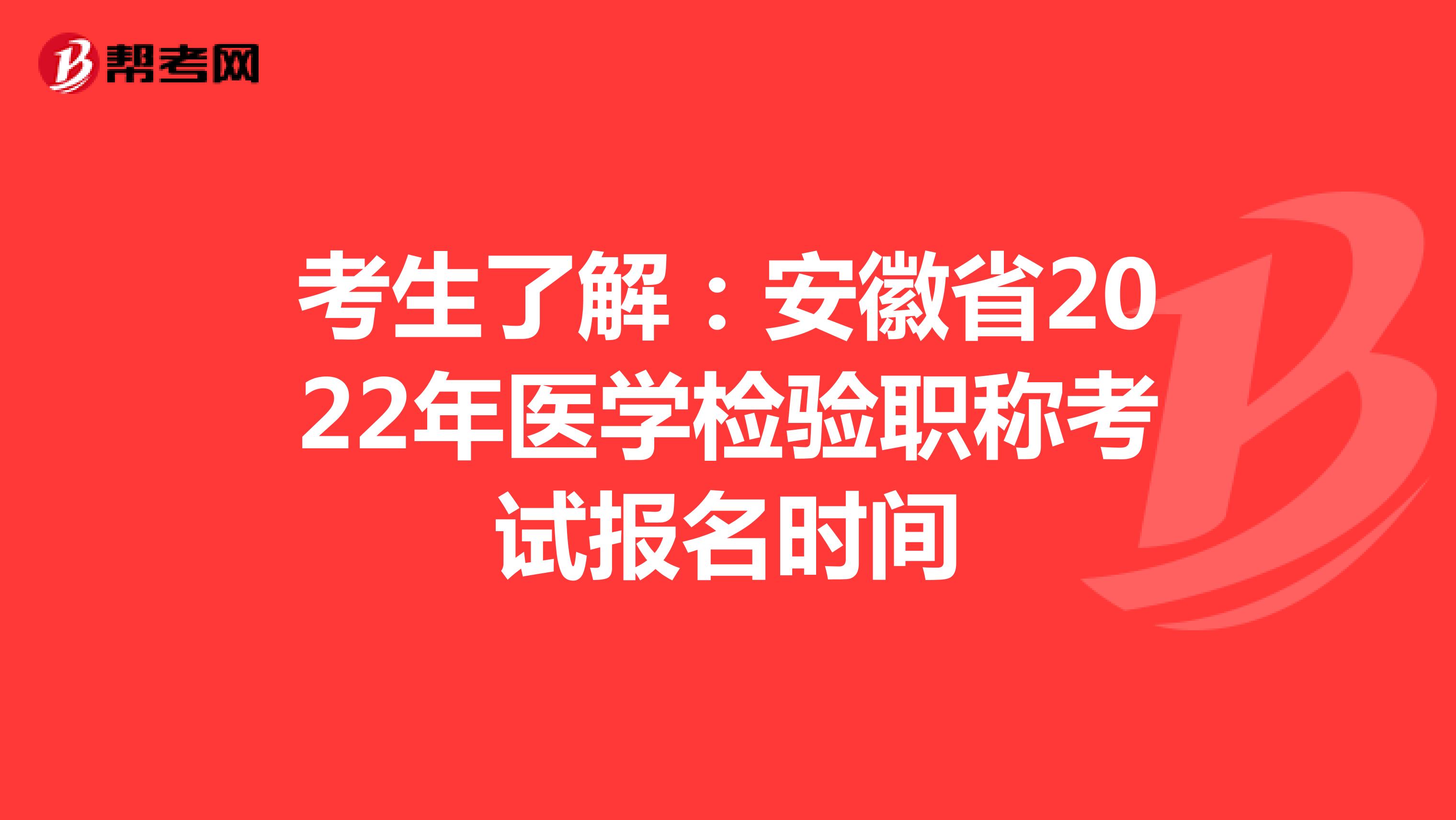 考生了解：安徽省2022年医学检验职称考试报名时间