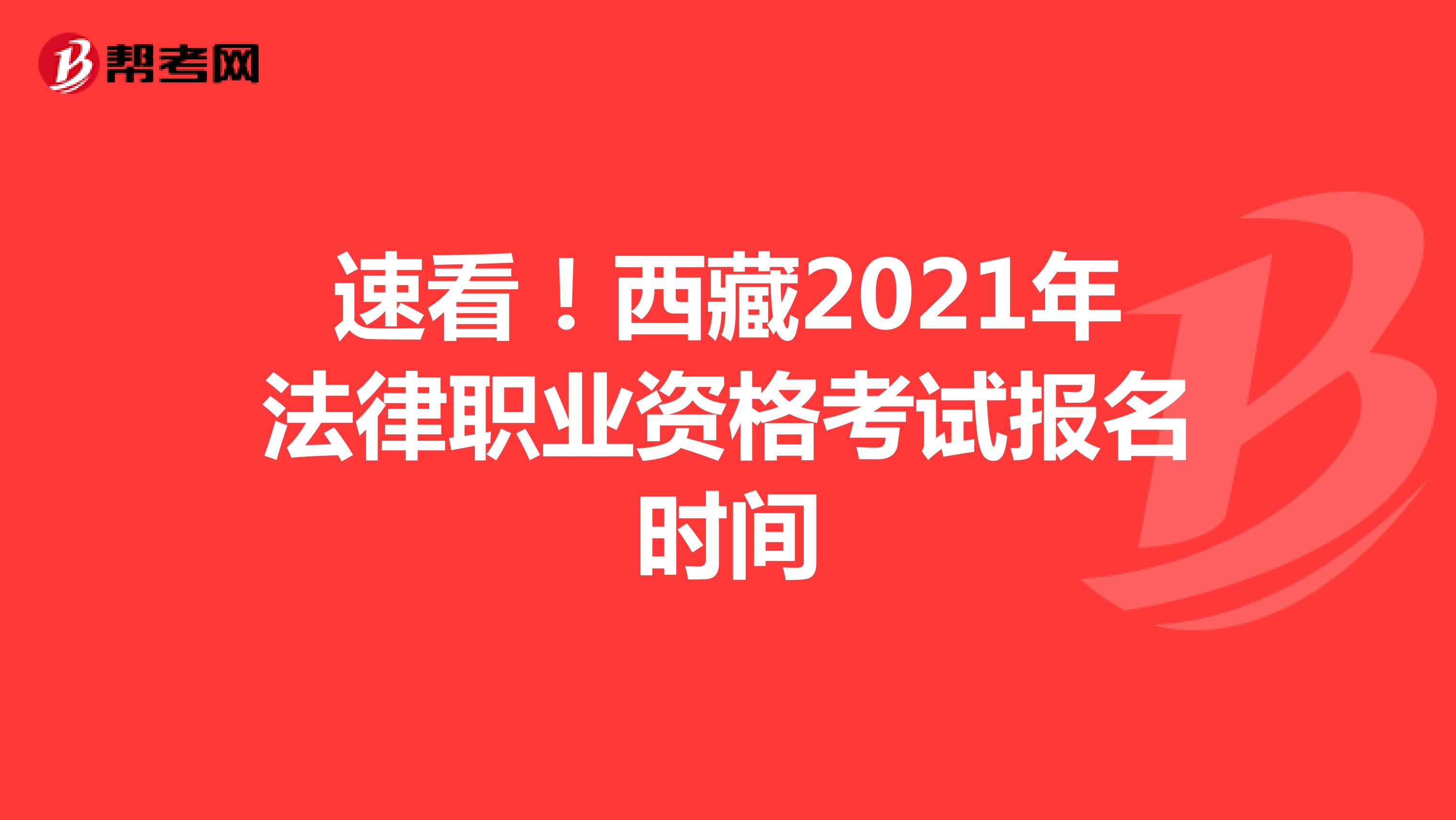 速看！西藏2021年法律职业资格考试报名时间