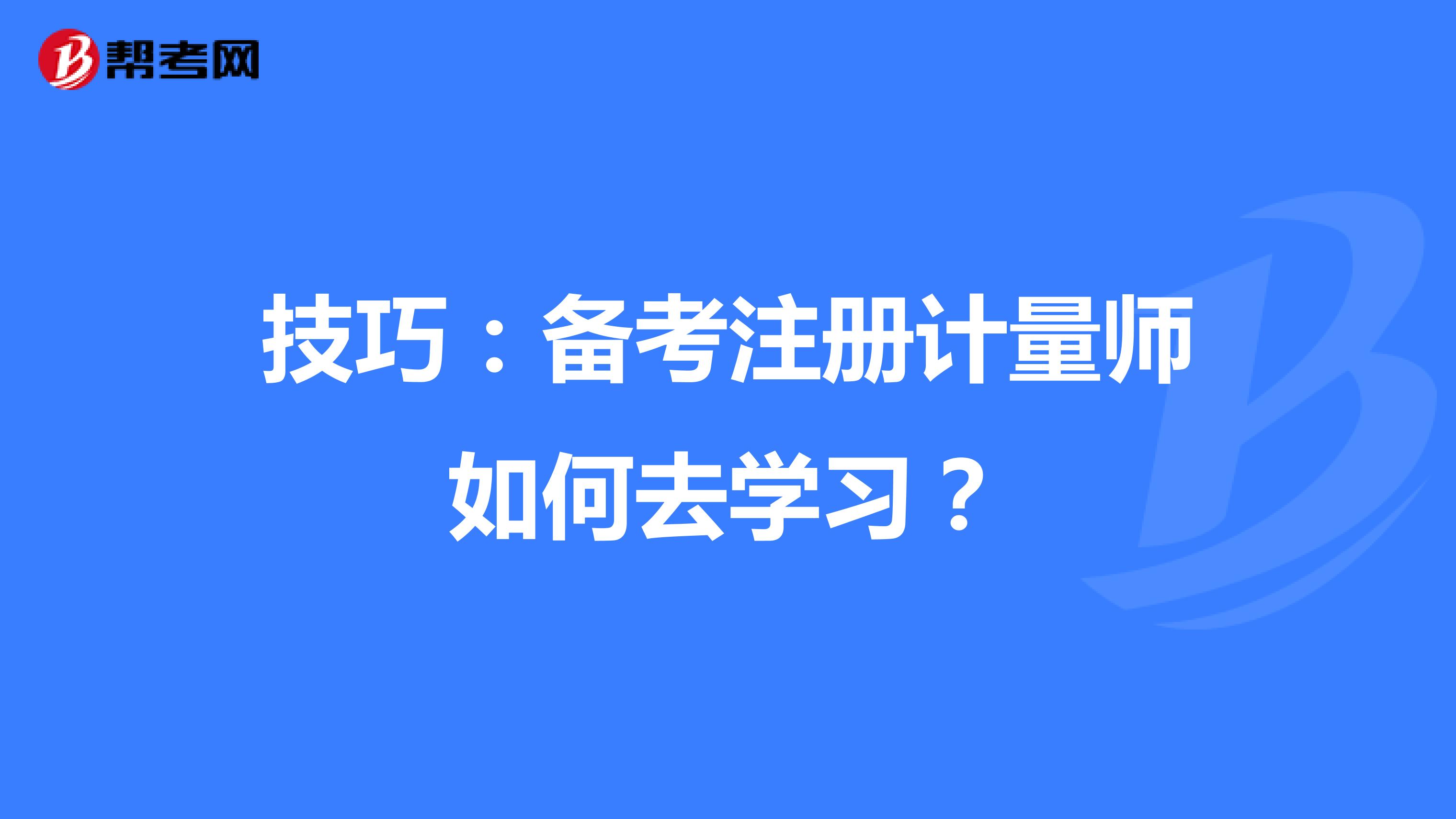 技巧：備考注冊計量師如何去學習？