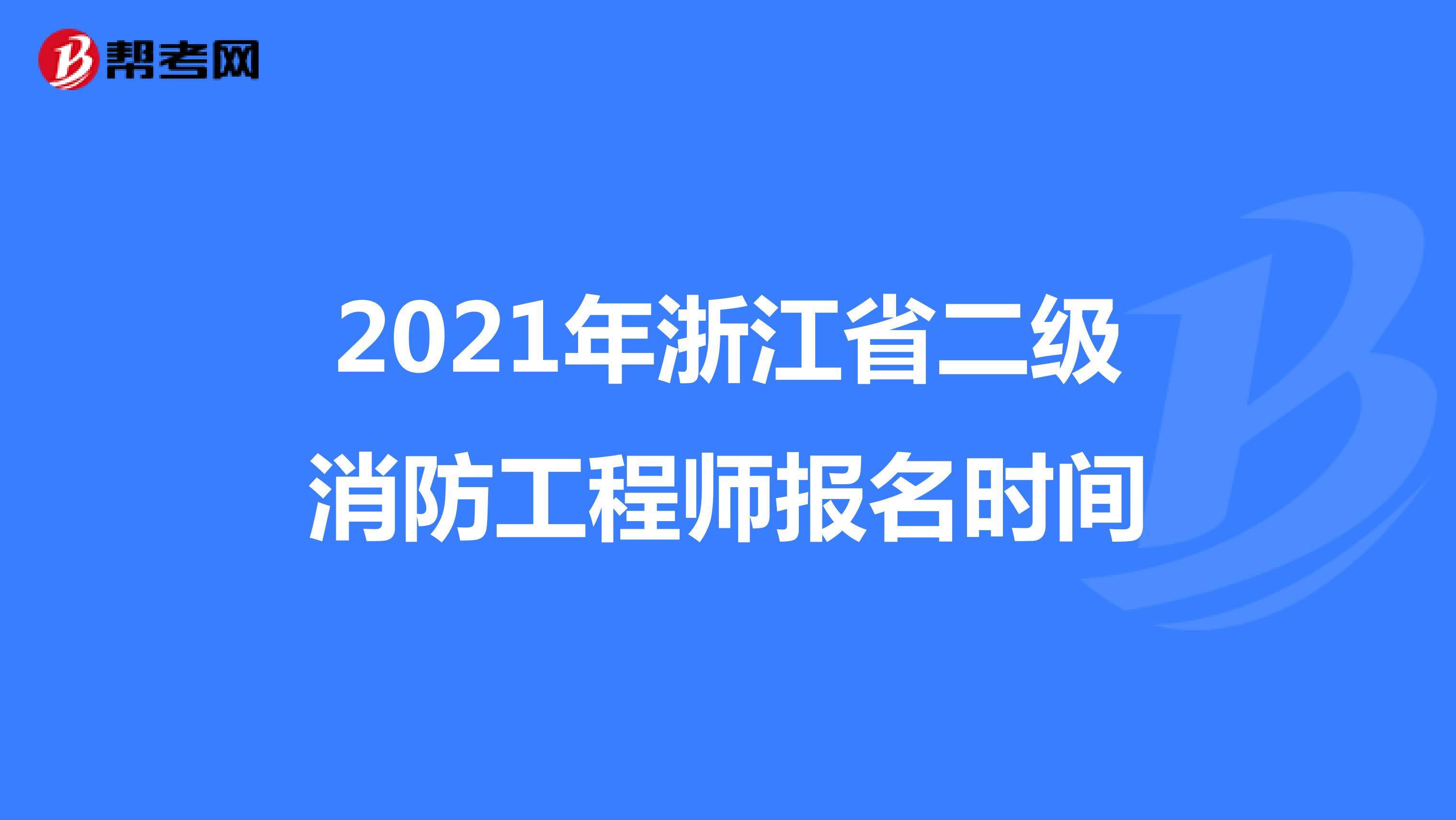 2021年浙江省二级消防工程师报名时间
