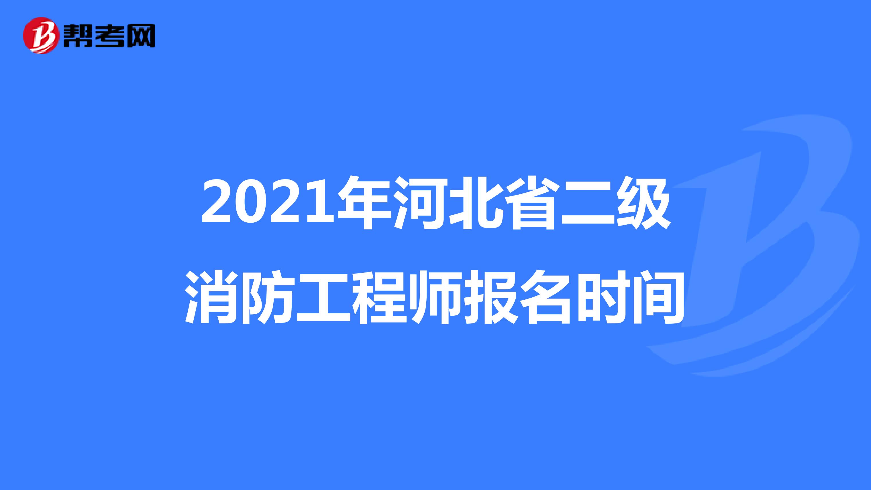 2021年河北省二级消防工程师报名时间