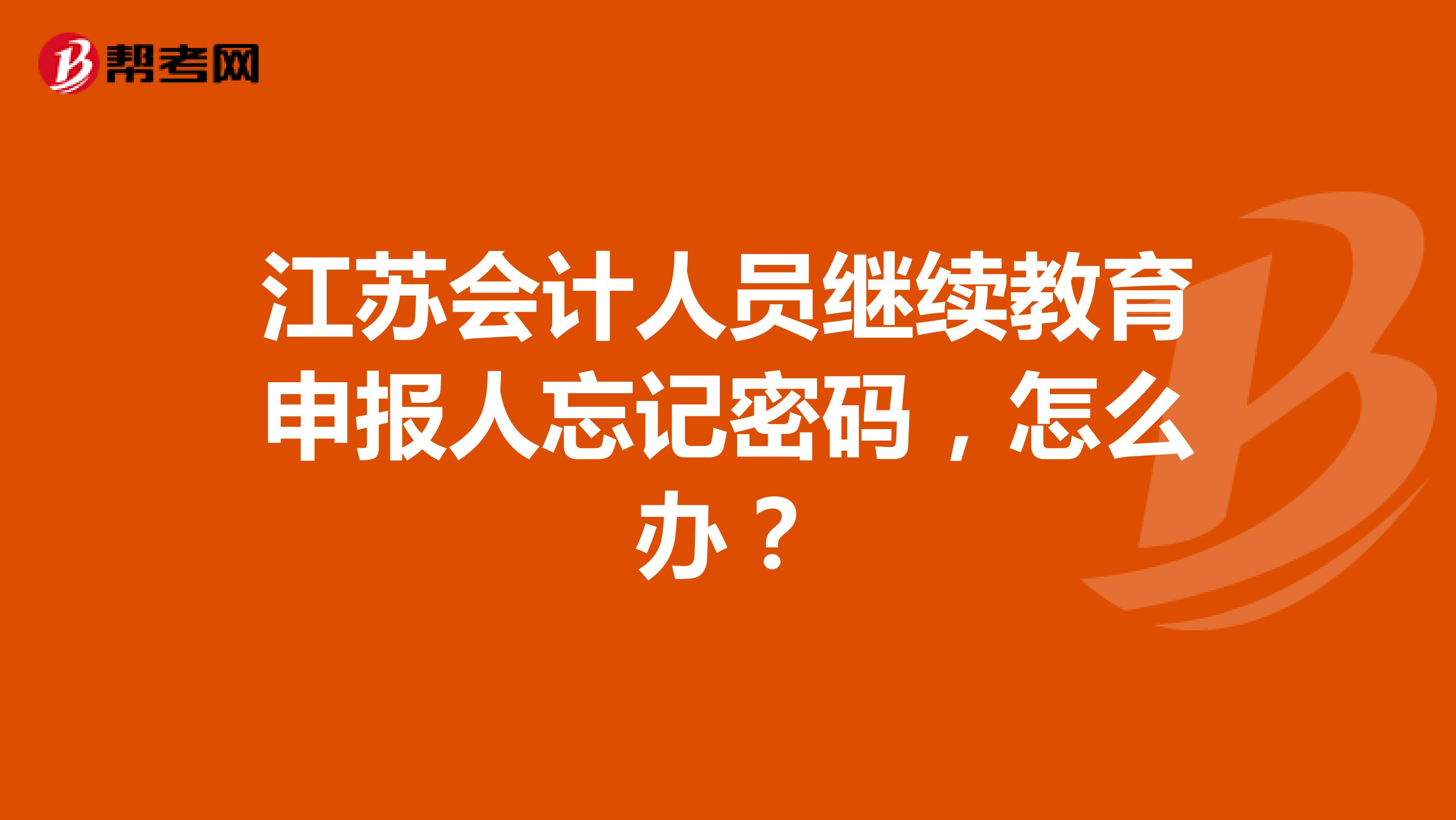 江苏会计人员继续教育申报人忘记密码,怎么办?