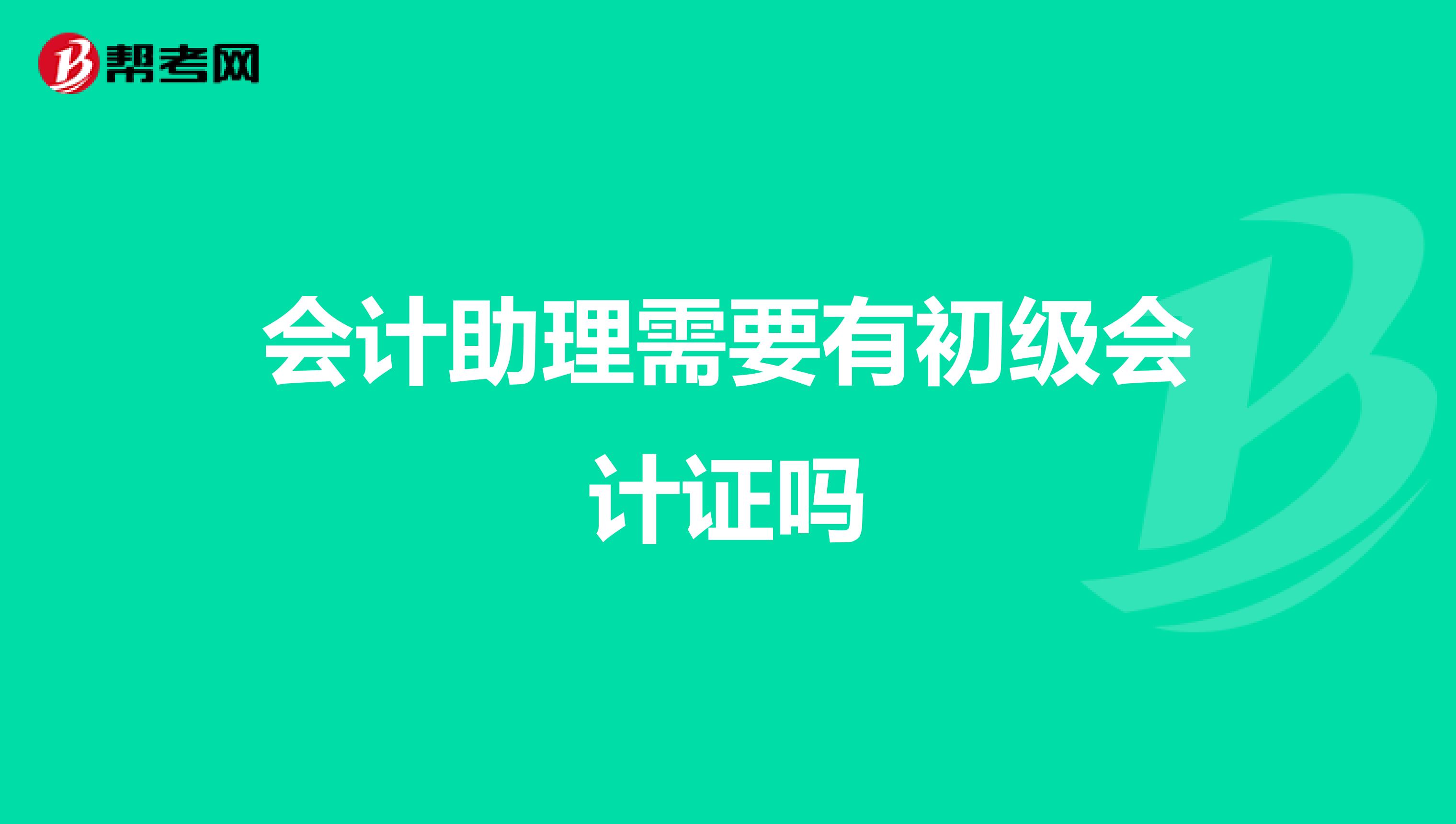 会计助理需要有初级会计证吗