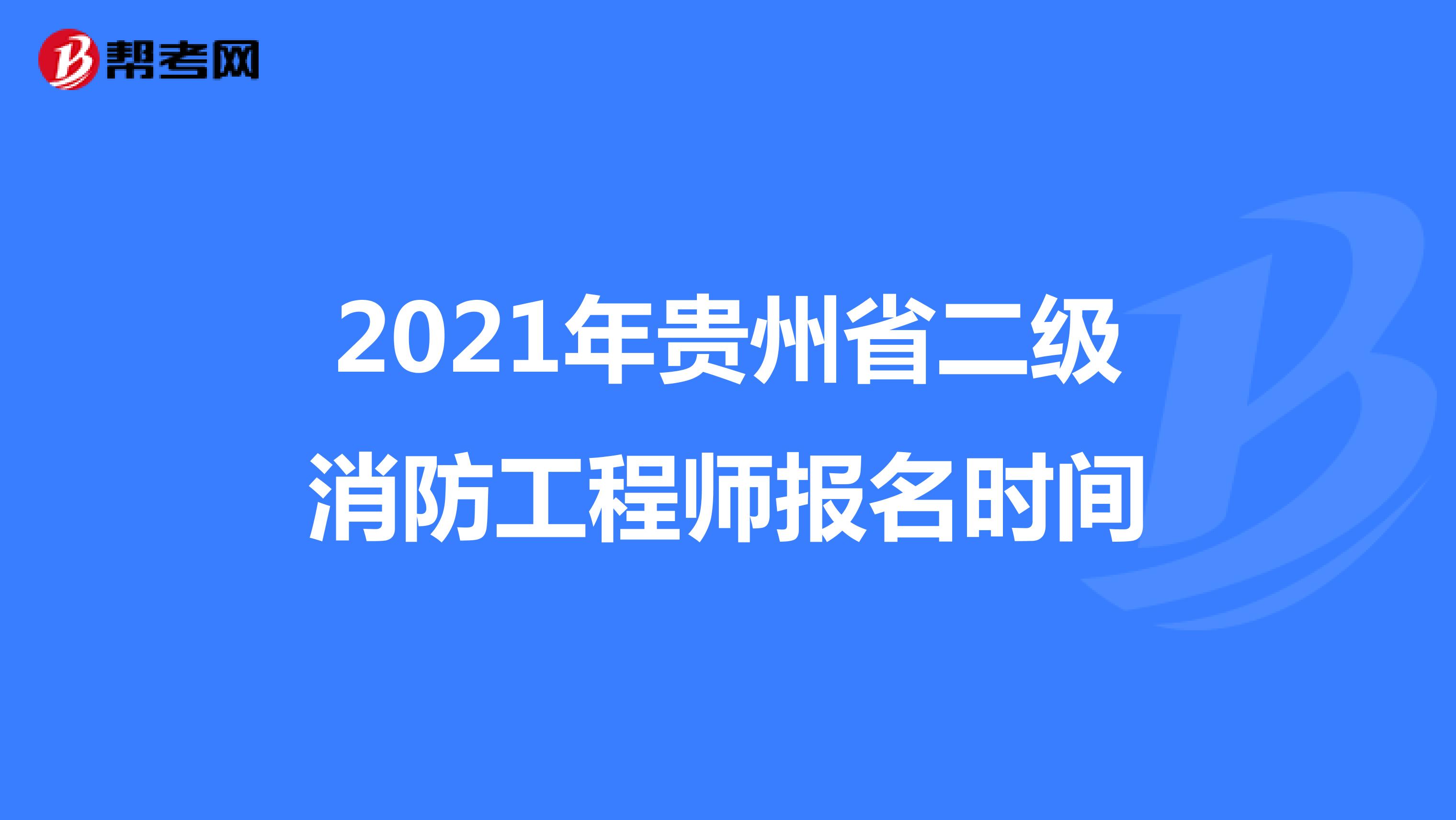 2021年贵州省二级消防工程师报名时间