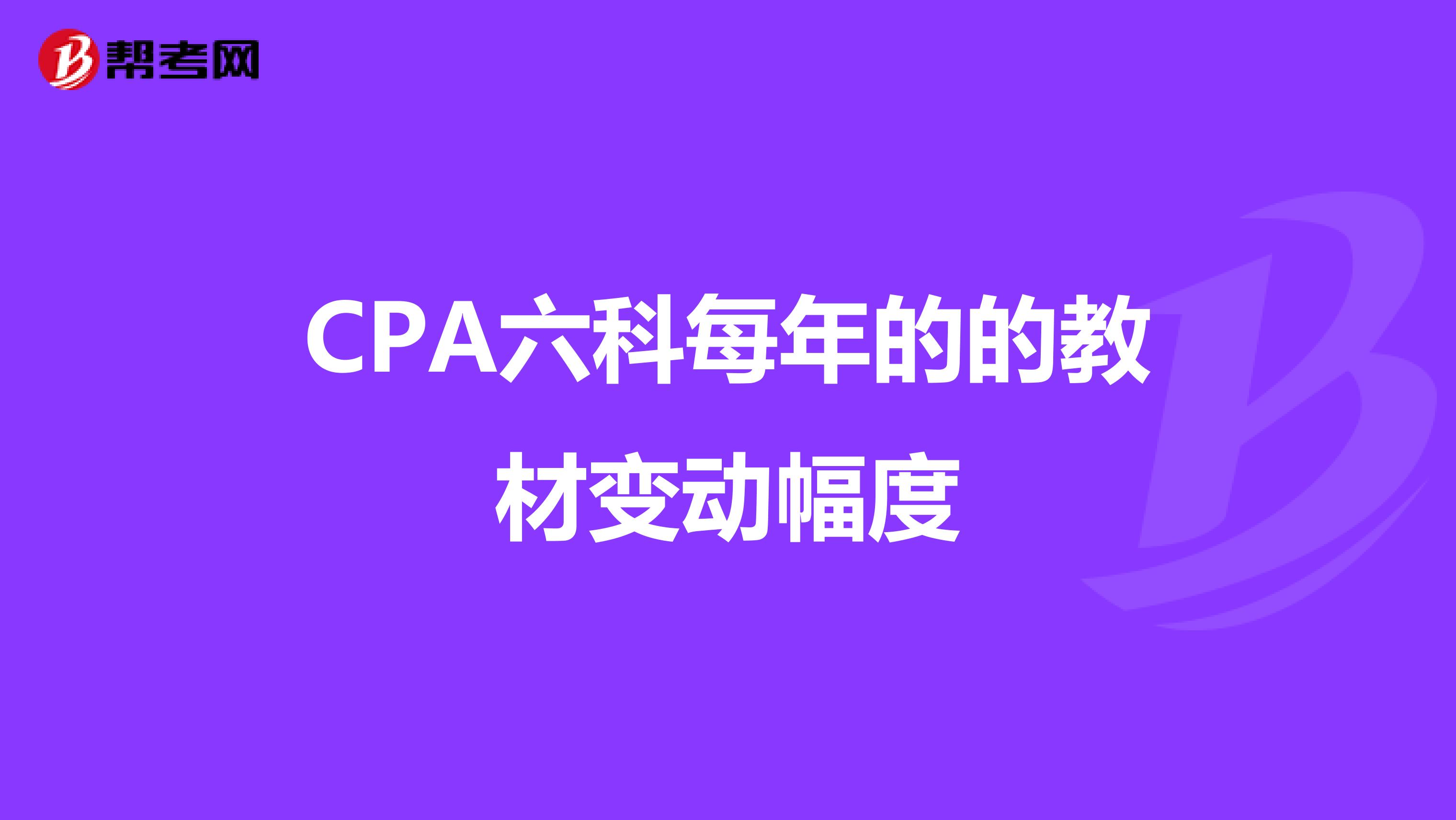 CPA六科每年的的教材变动幅度