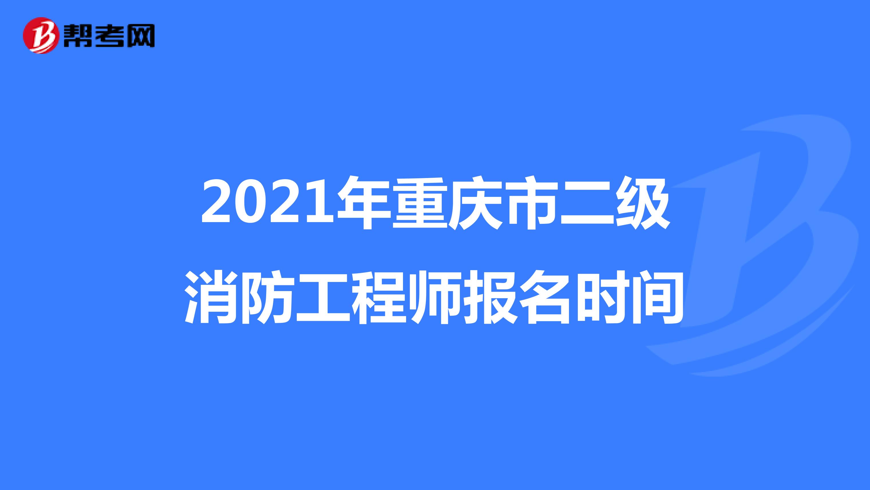 2021年重庆市二级消防工程师报名时间