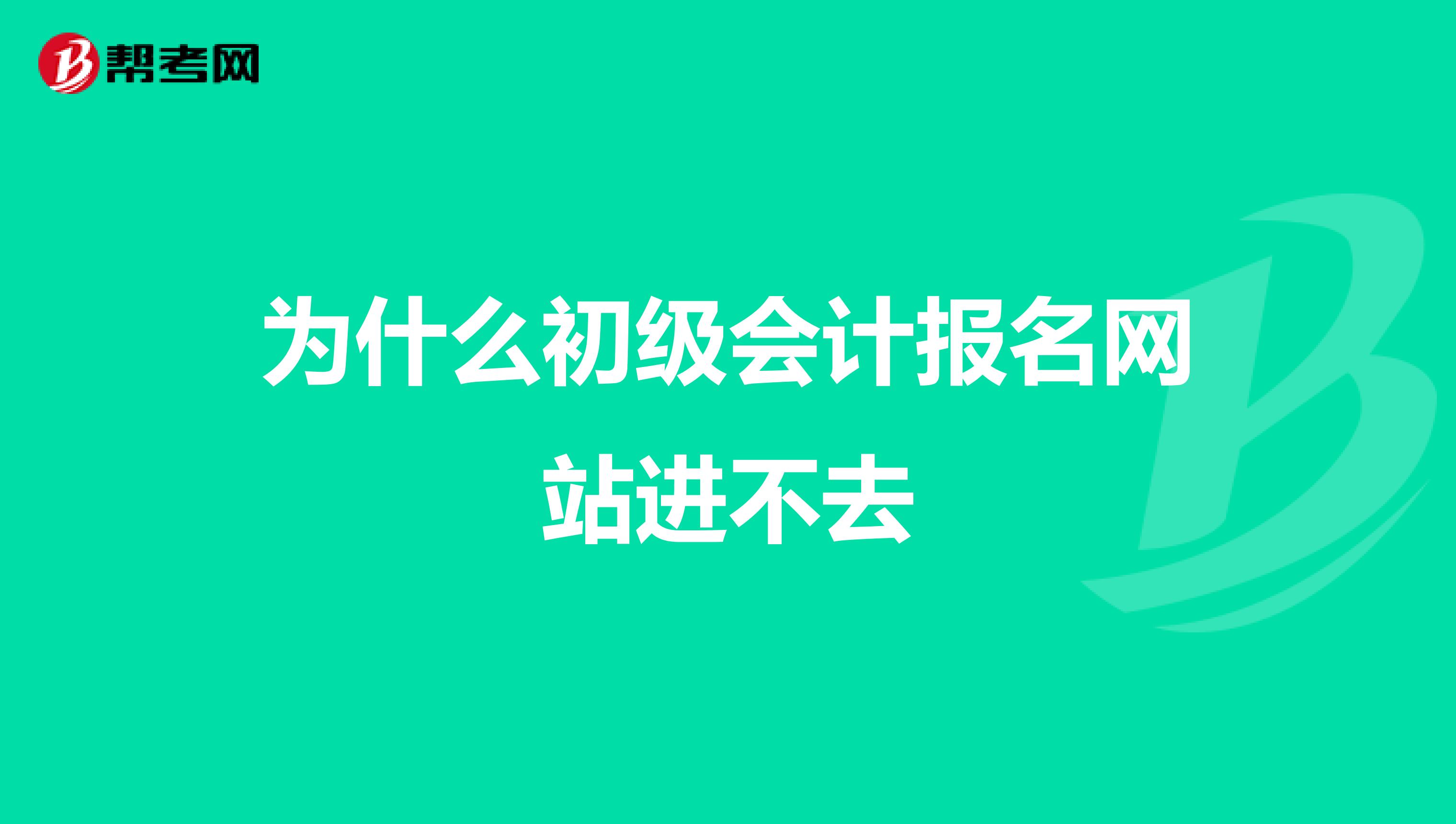 为什么初级会计报名网站进不去