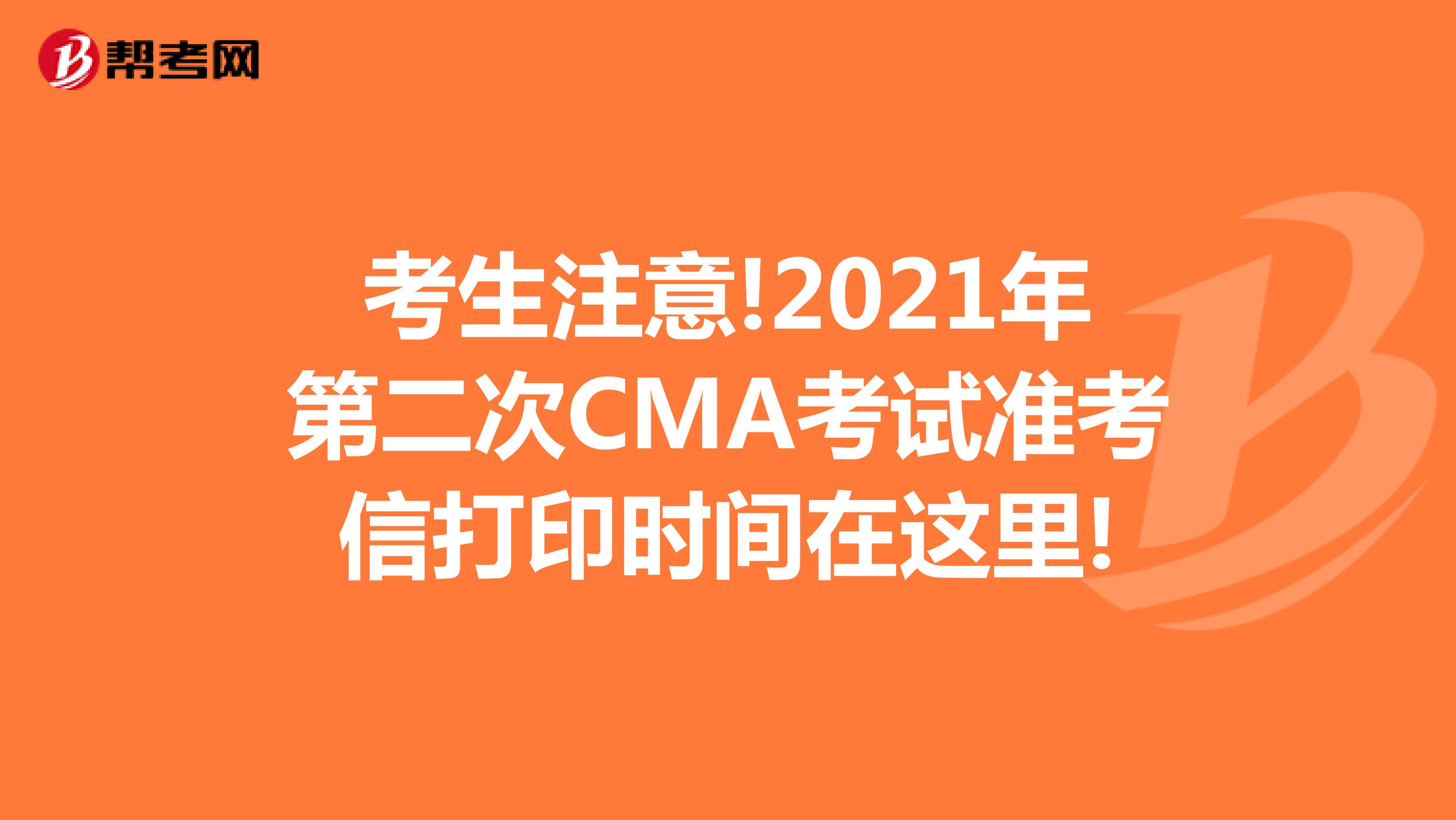 考生注意!2021年第二次CMA考试准考信打印时间在这里!