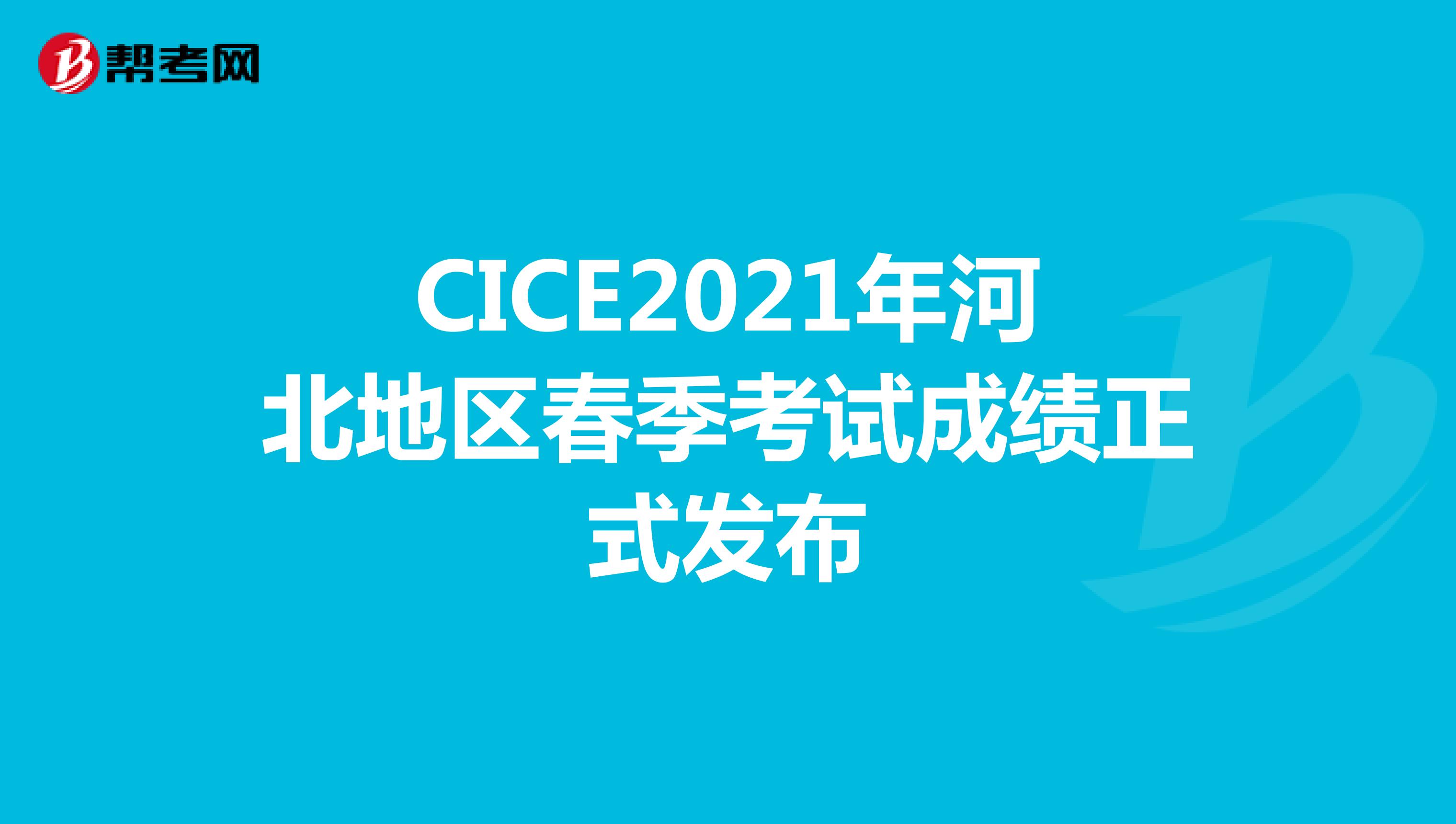 CICE2021年河北地区春季考试成绩正式发布