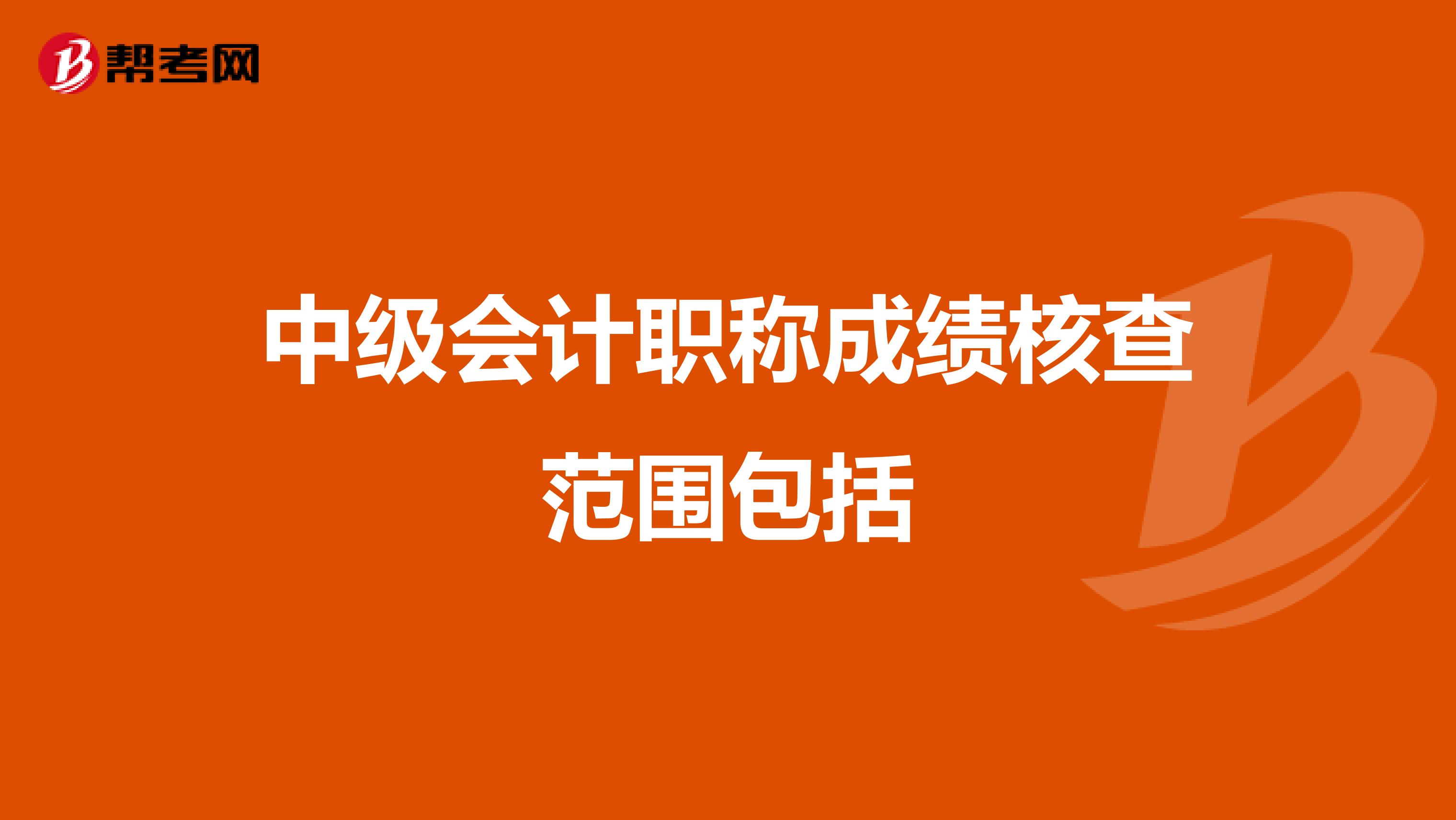 中级会计职称成绩核查范围包括