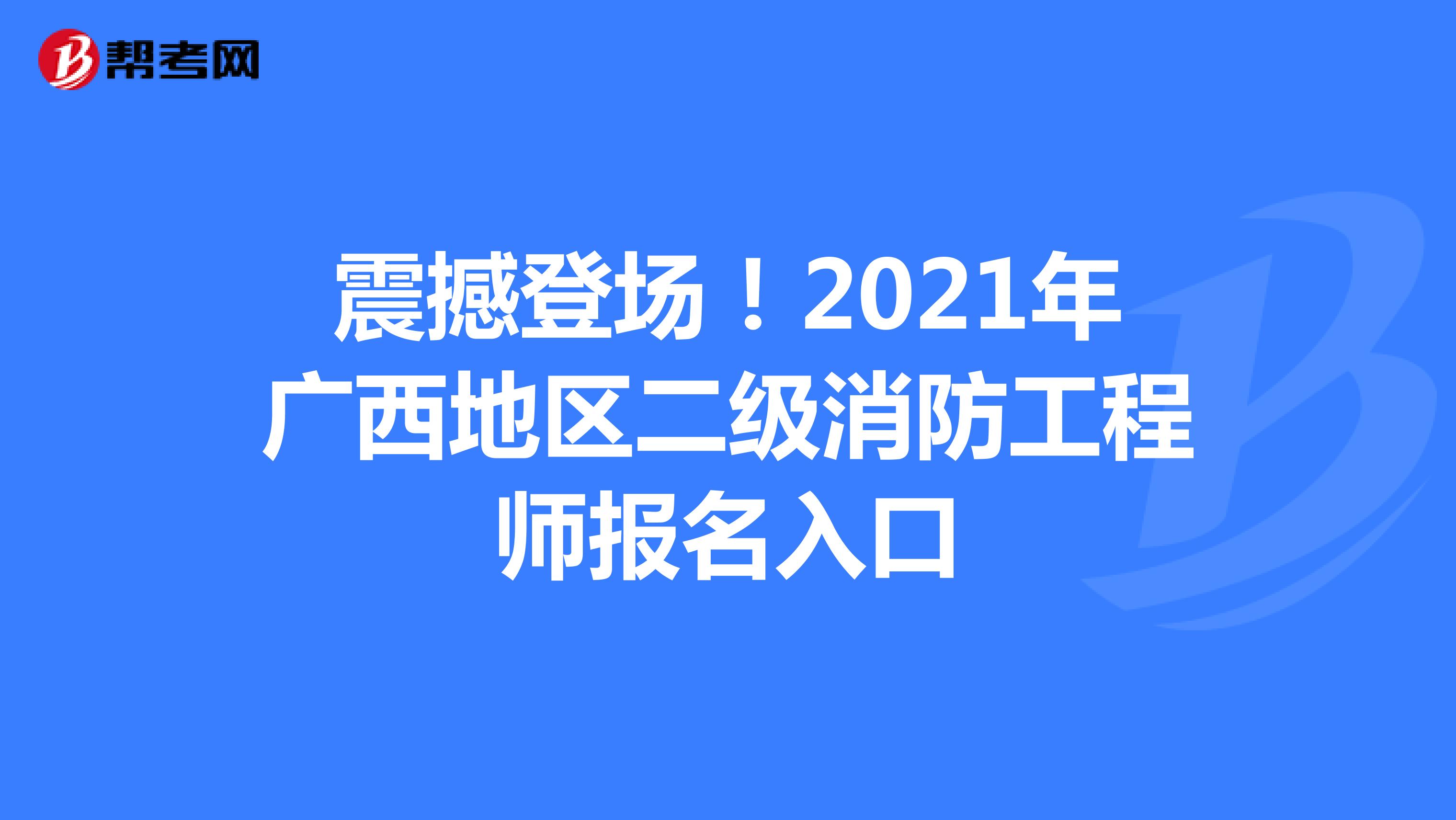 震撼登场！2021年广西地区二级消防工程师报名入口