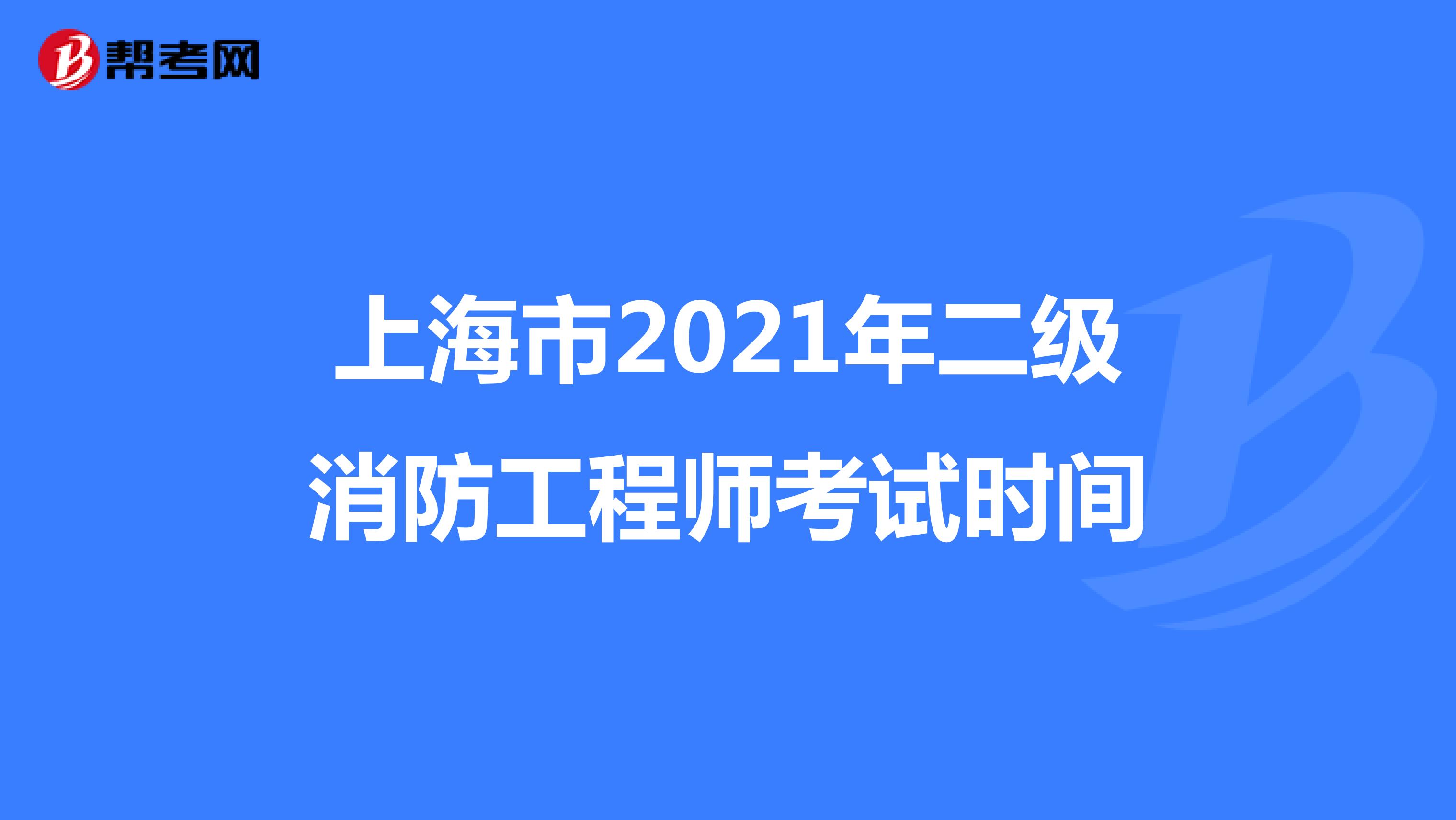 上海市2021年二級(jí)消防工程師考試時(shí)間