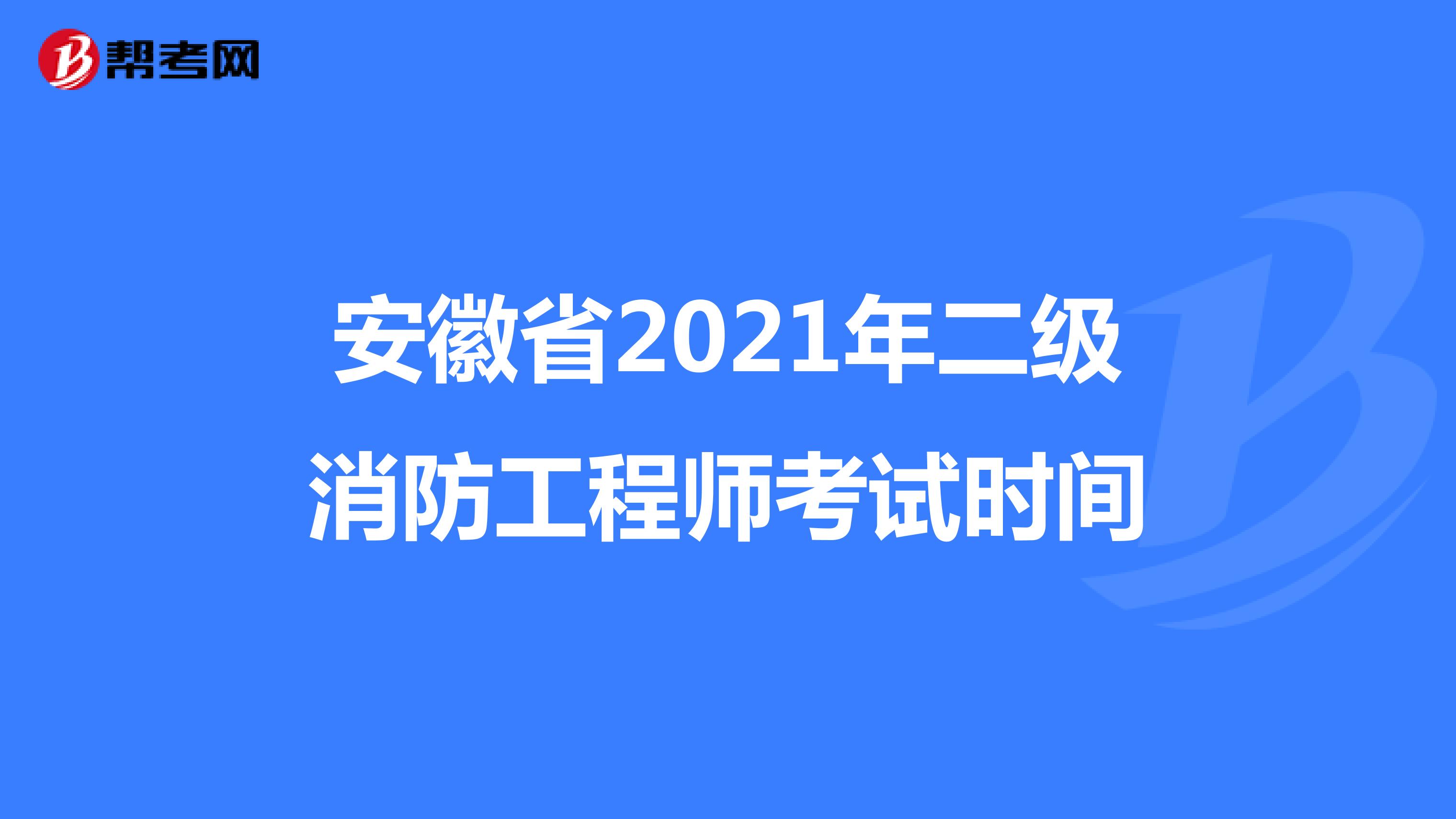 安徽省2021年二级消防工程师考试时间
