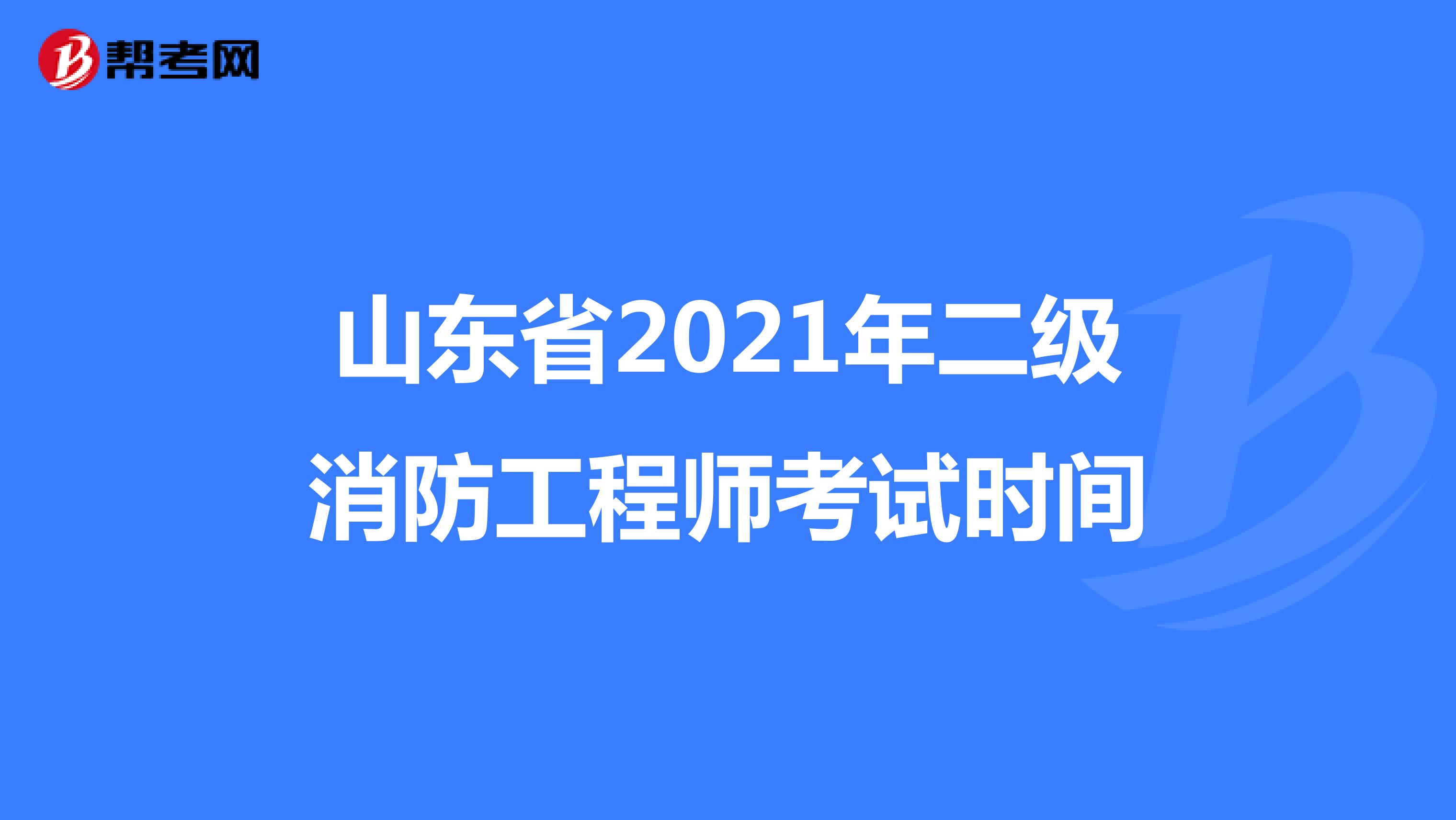 山东省2021年二级消防工程师考试时间