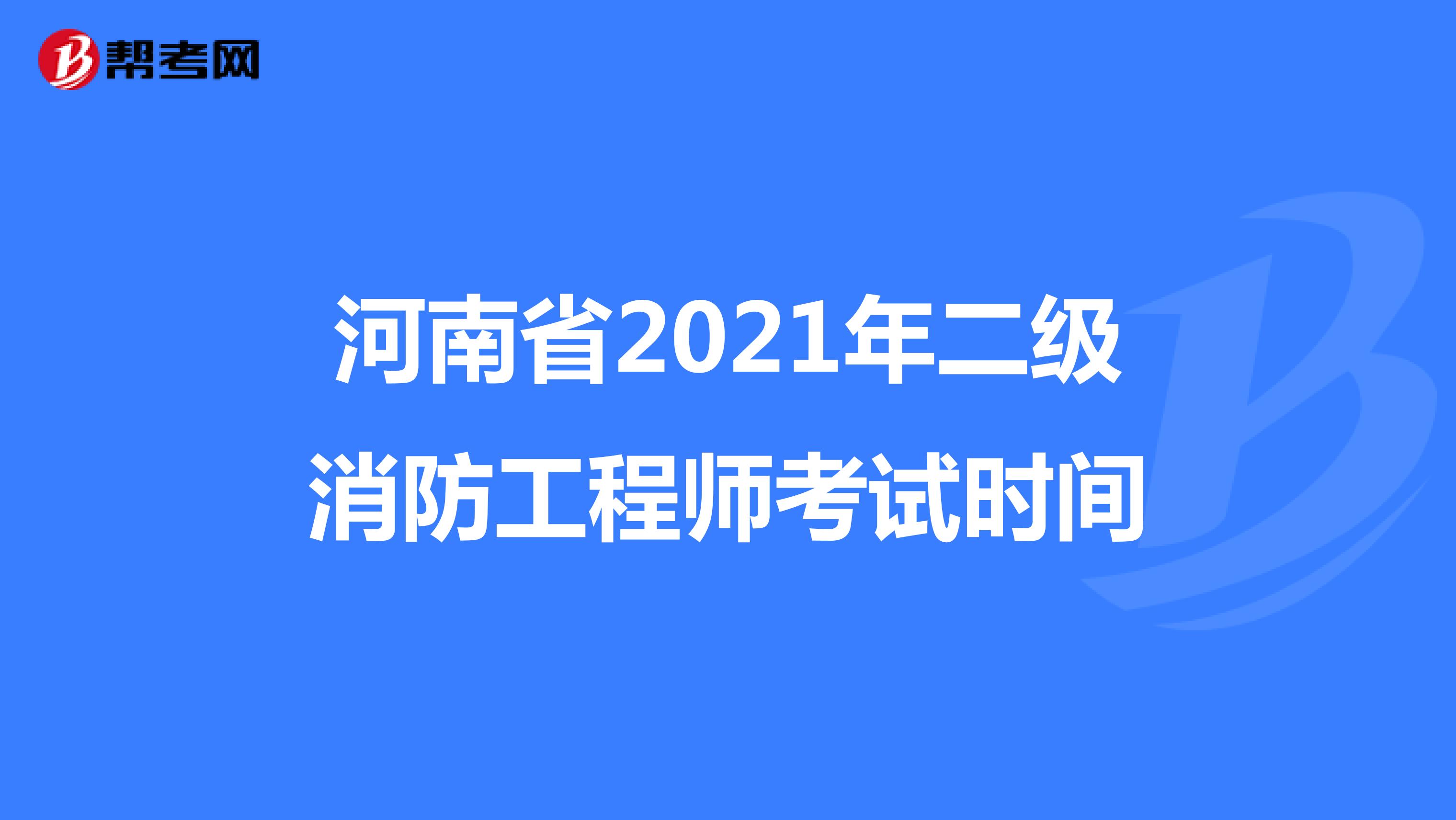 河南省2021年二级消防工程师考试时间