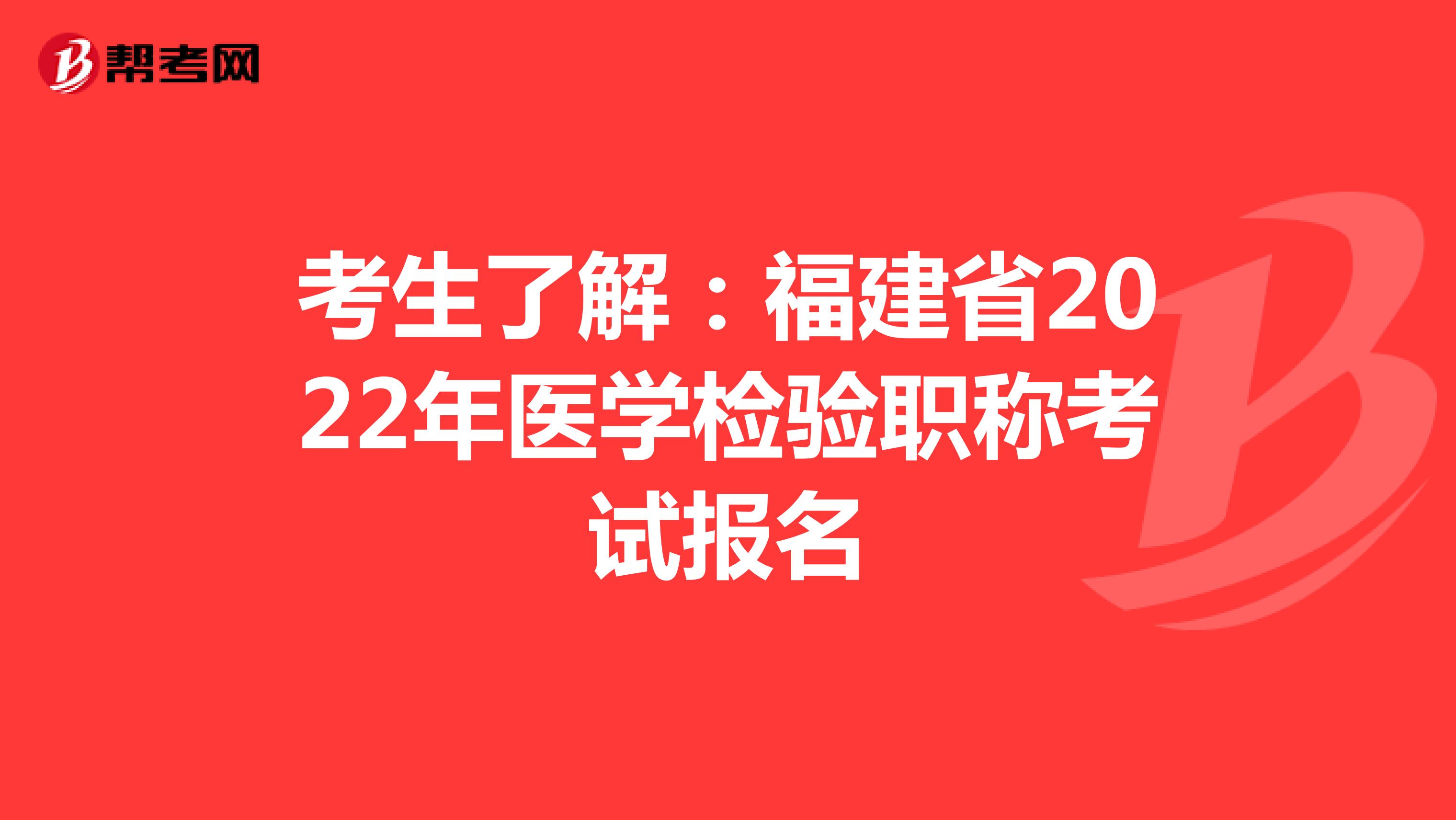 考生了解：福建省2022年医学检验职称考试报名