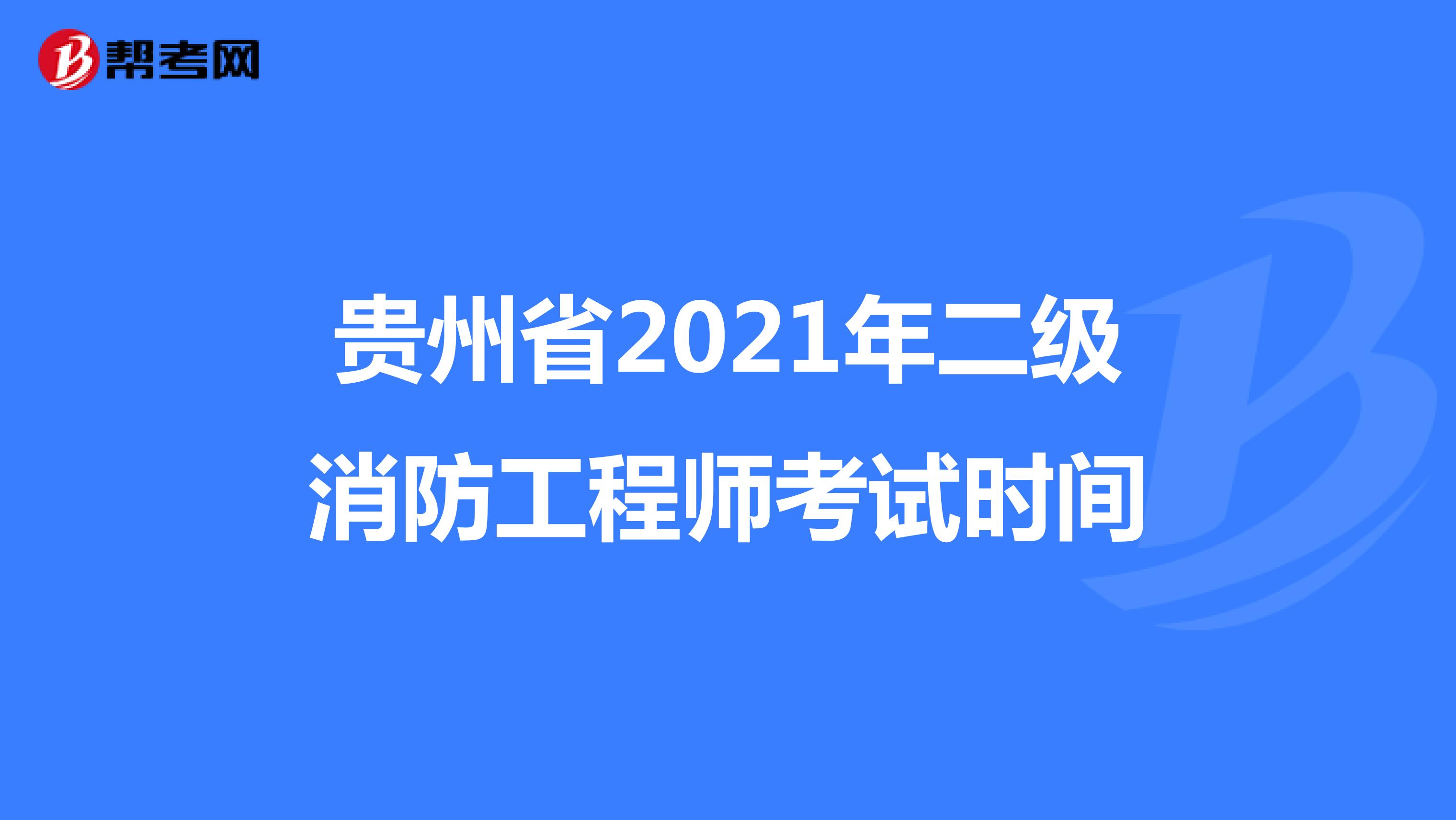 贵州省2021年二级消防工程师考试时间