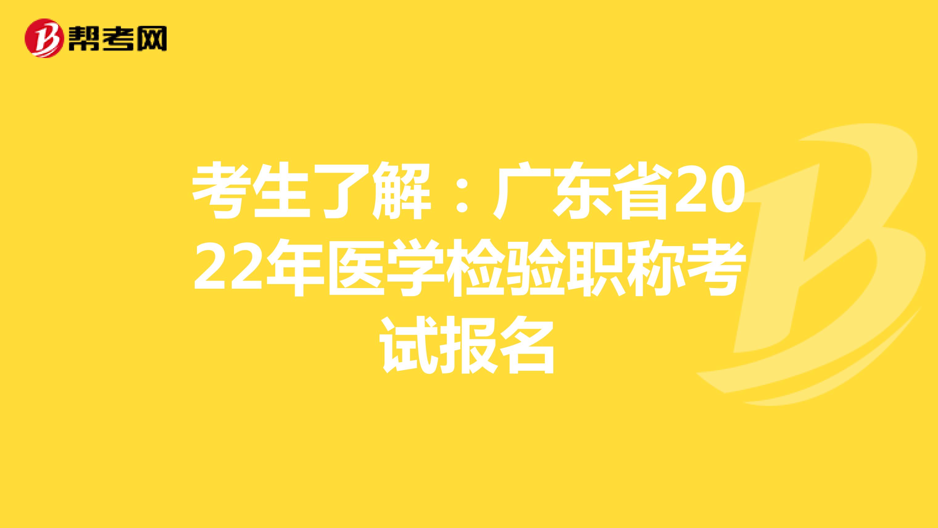 考生了解：广东省2022年医学检验职称考试报名