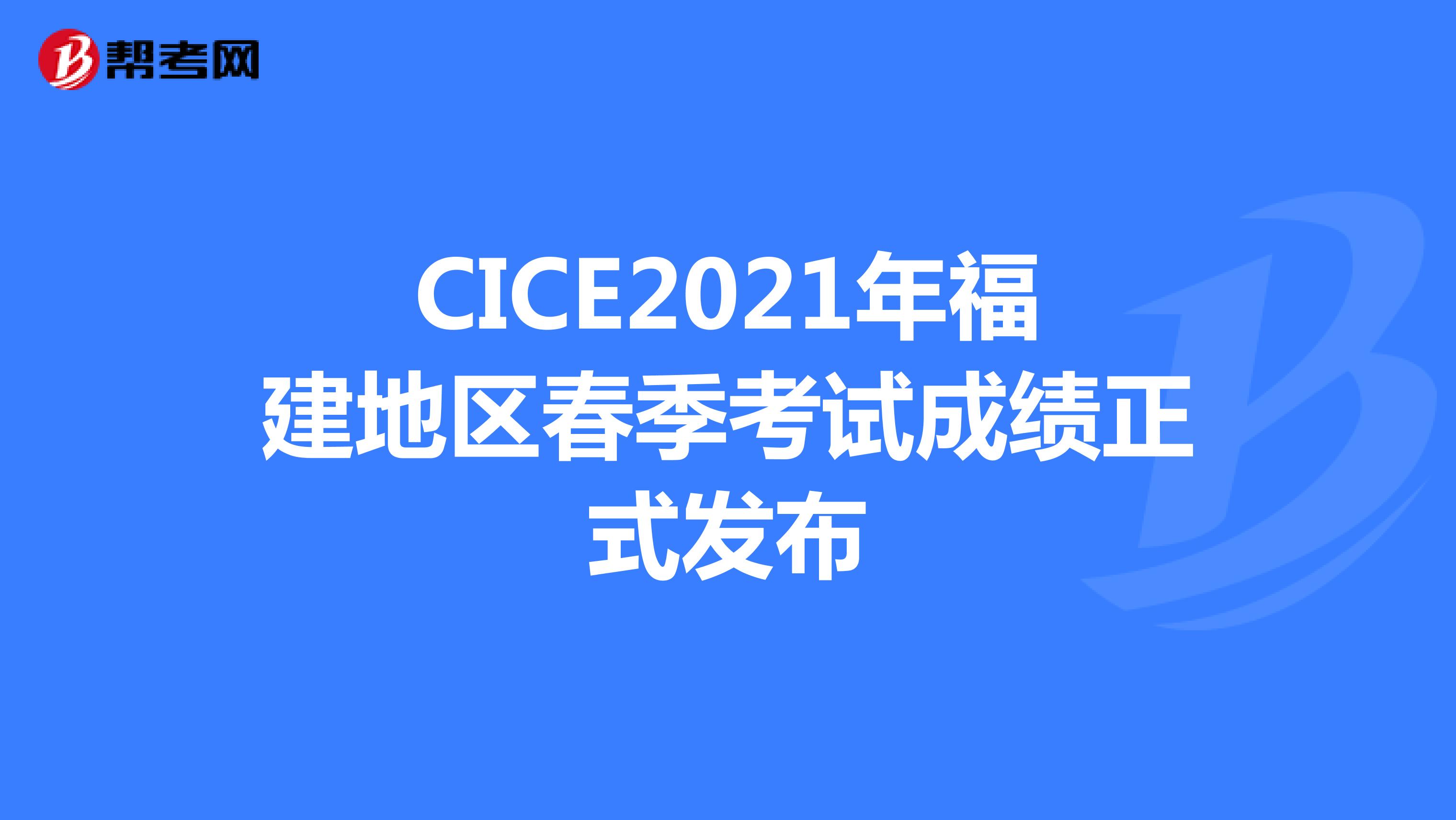 CICE2021年福建地区春季考试成绩正式发布