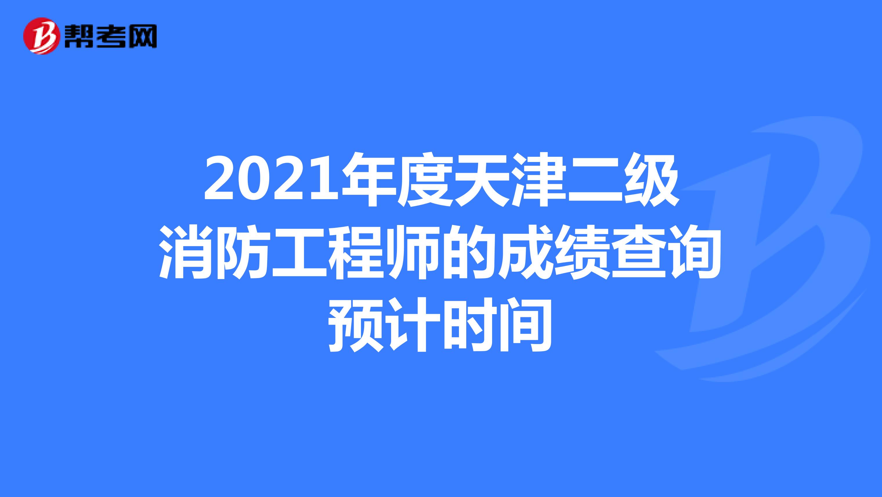 2021年度天津二级消防工程师的成绩查询预计时间