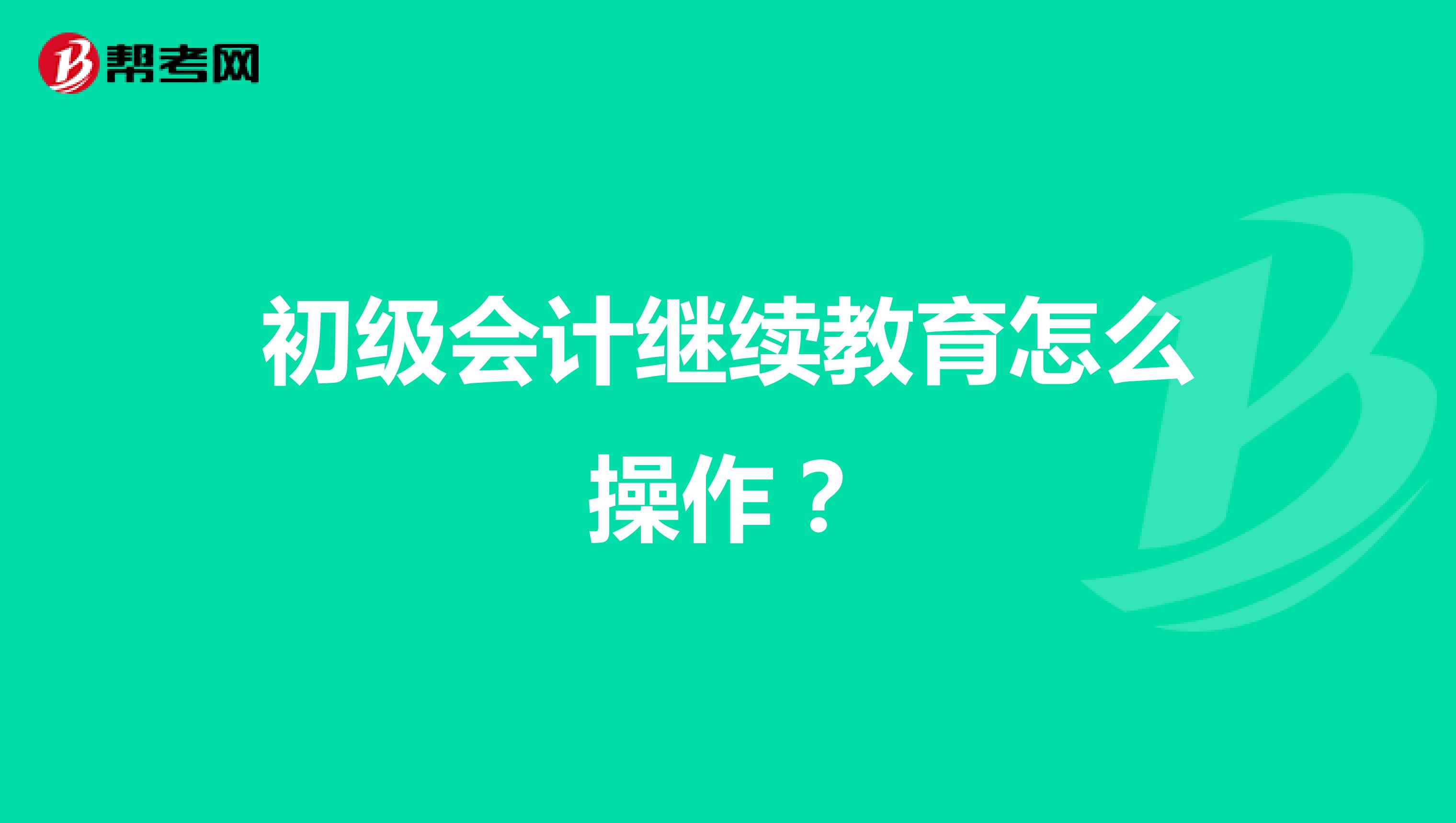 初级会计继续教育怎么操作?
