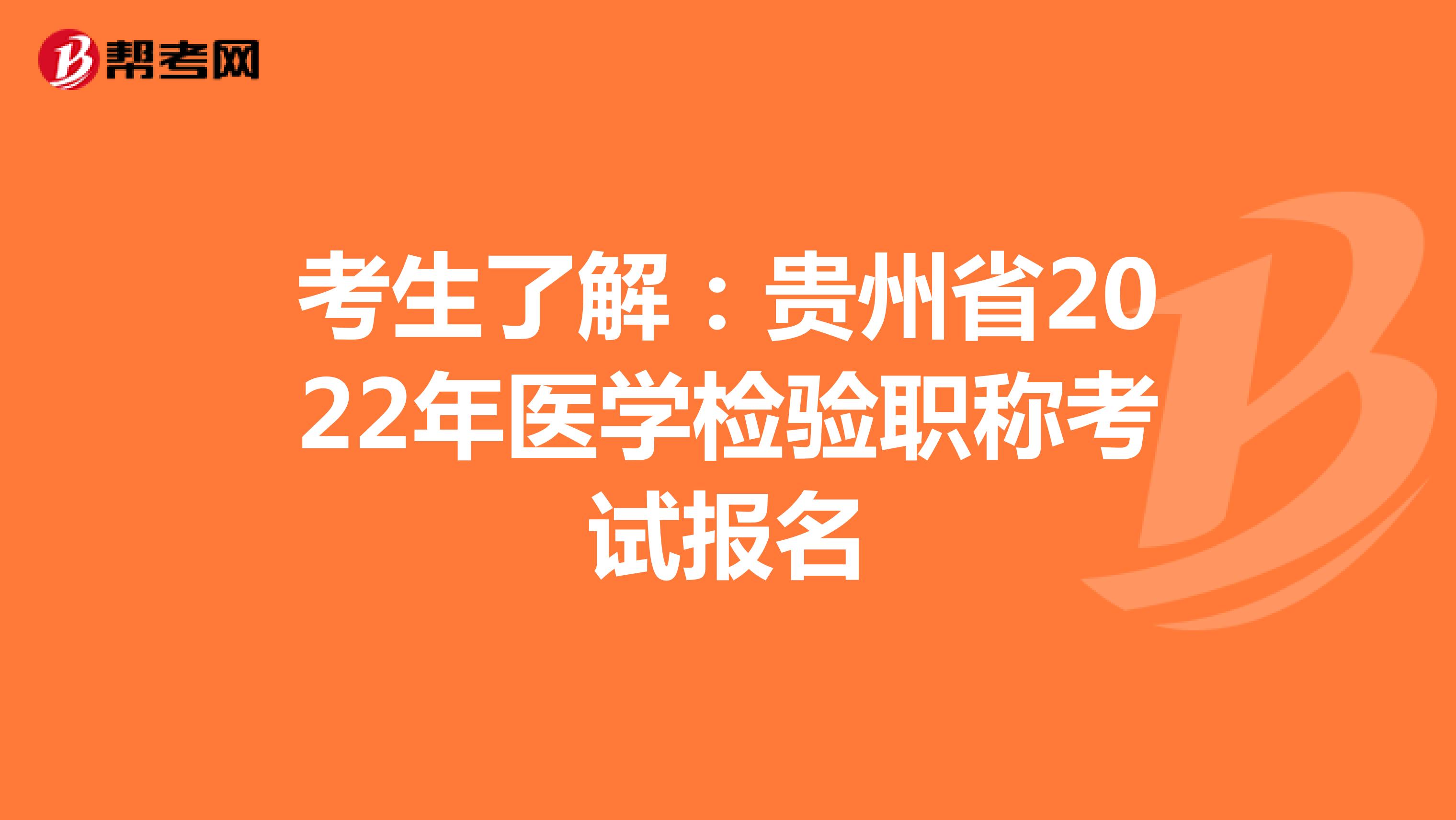考生了解：贵州省2022年医学检验职称考试报名