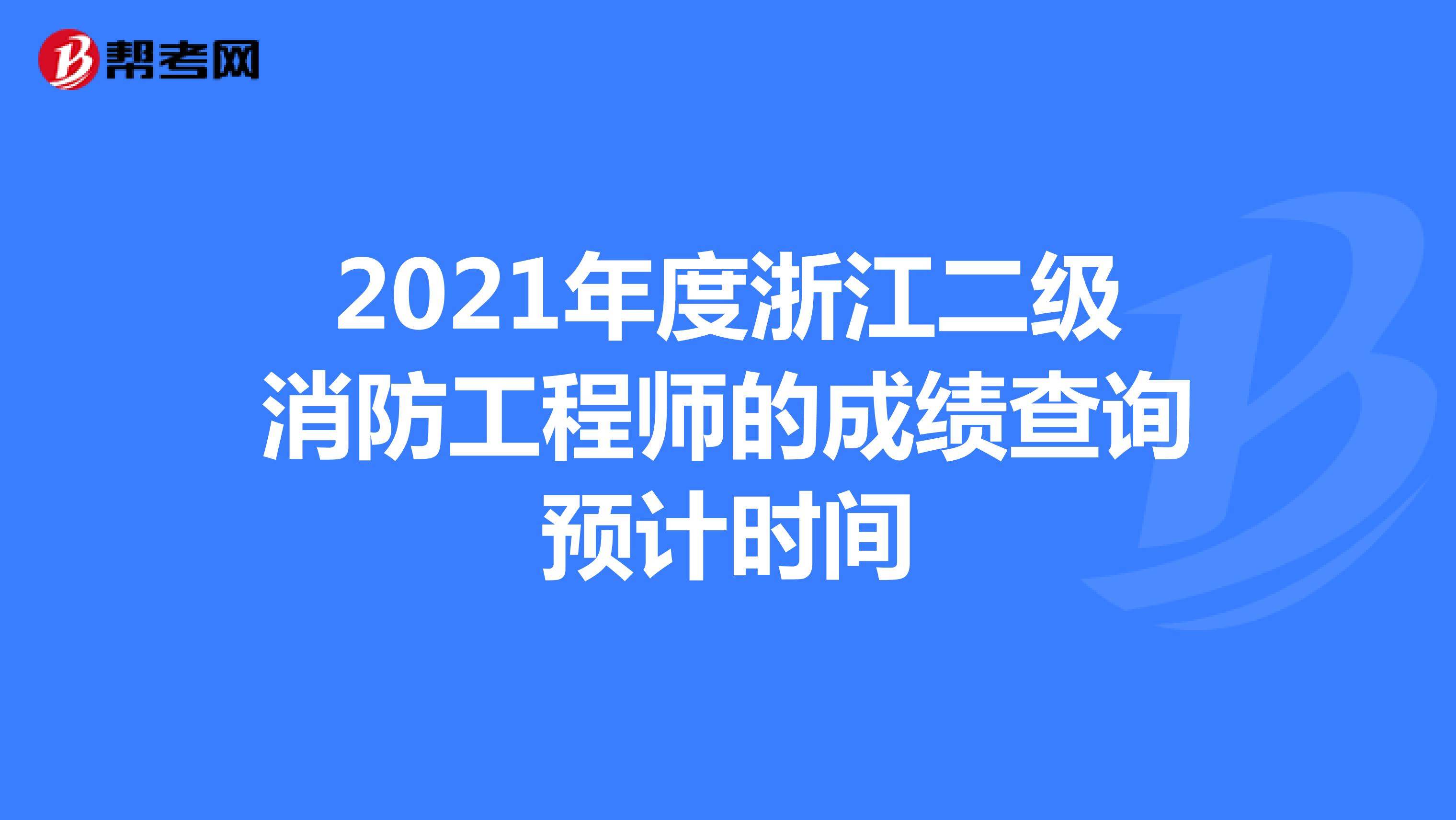 2021年度浙江二级消防工程师的成绩查询预计时间