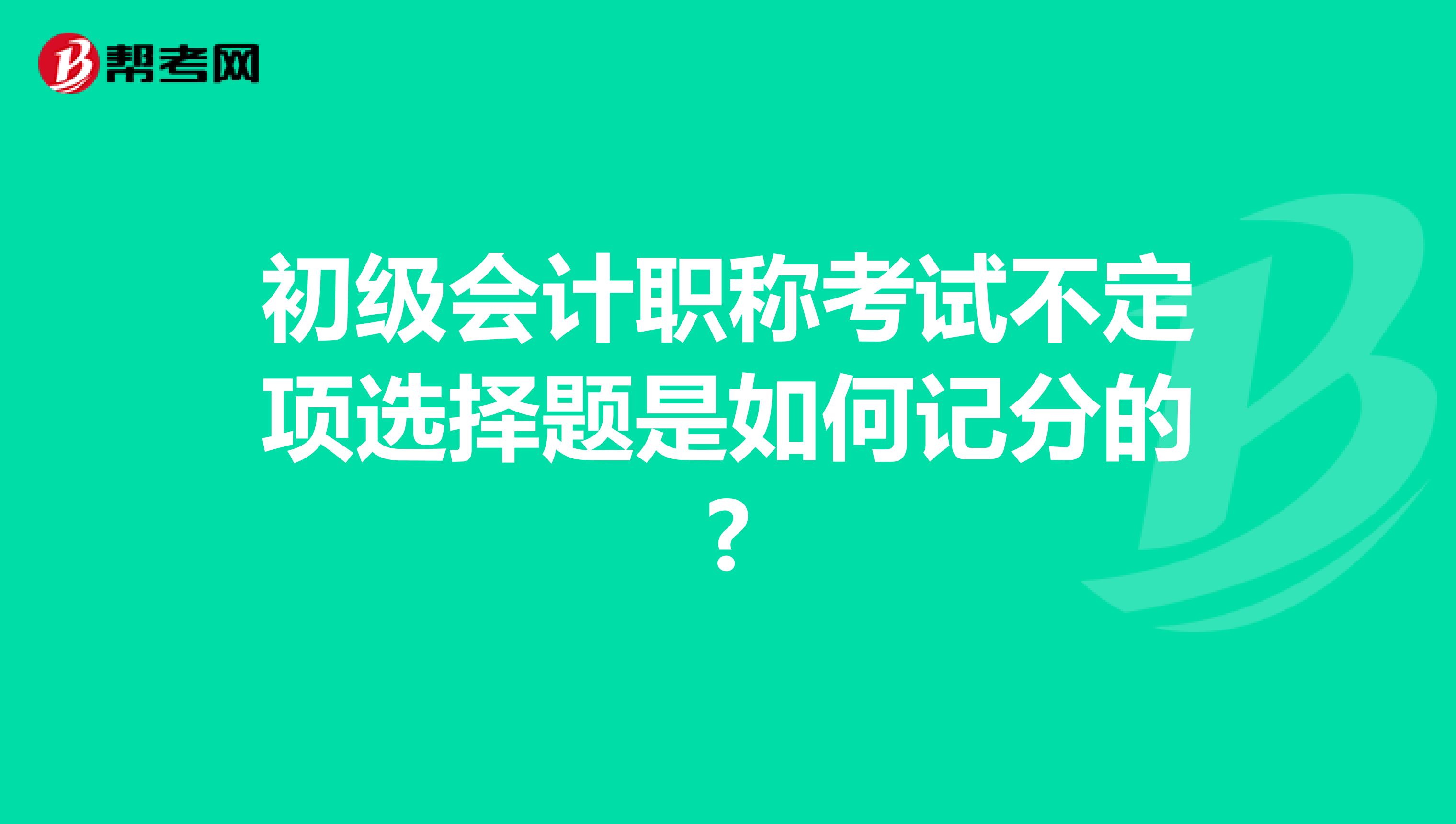 初級會計職稱考試不定項選擇題是如何記分的?
