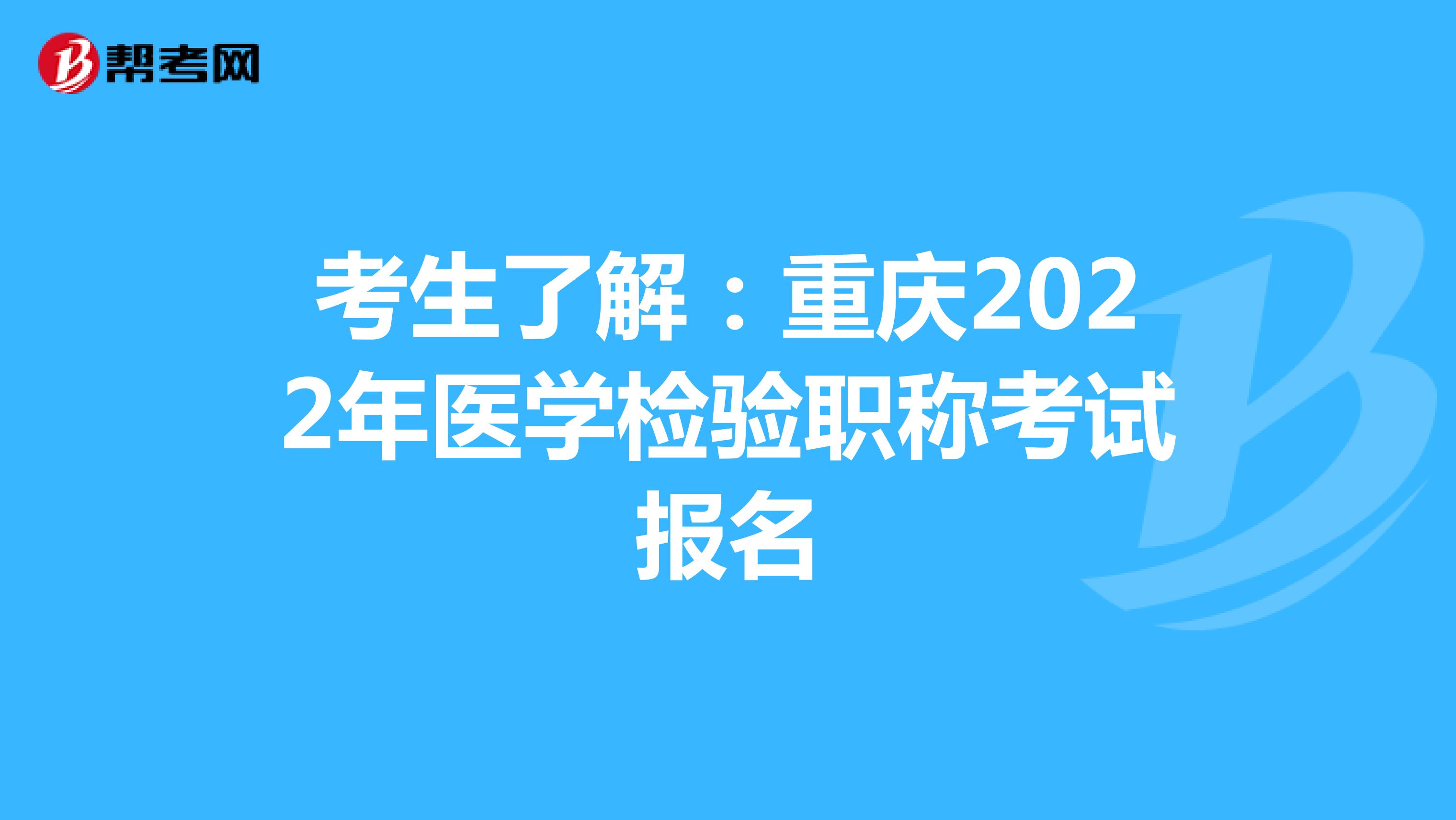 考生了解：重庆2022年医学检验职称考试报名