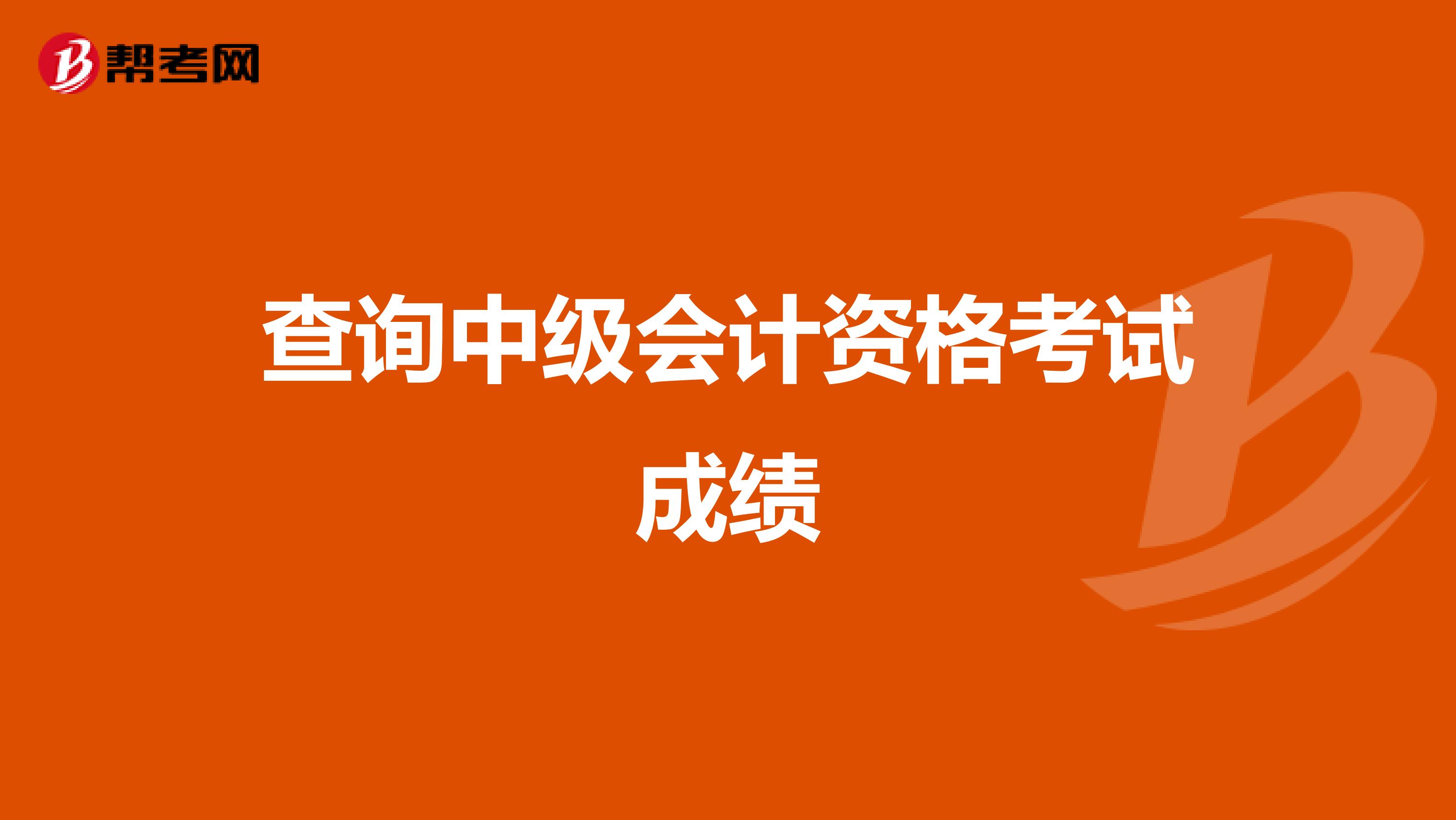 查询中级会计资格考试成绩