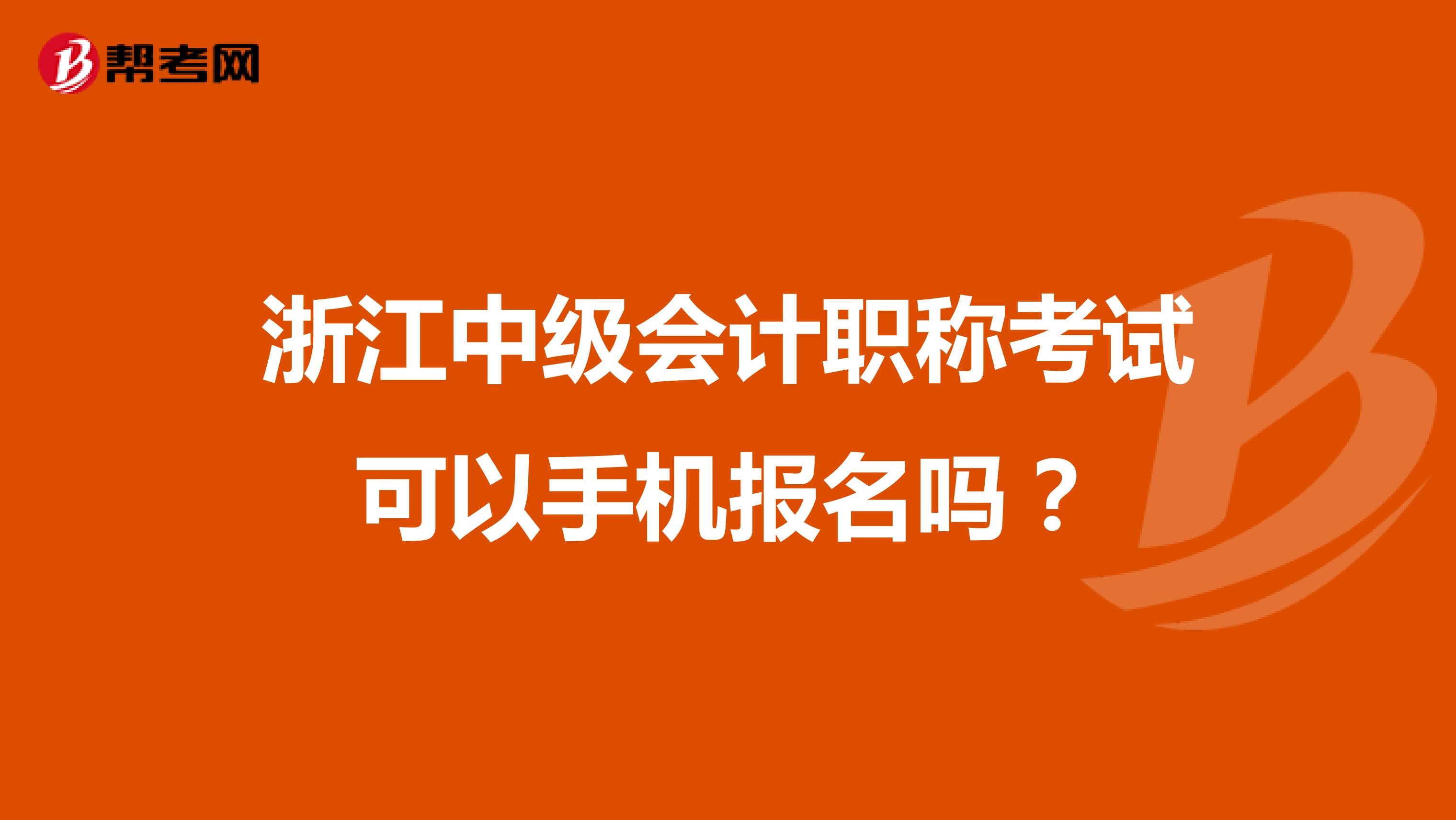 浙江中级会计职称考试可以手机报名吗？