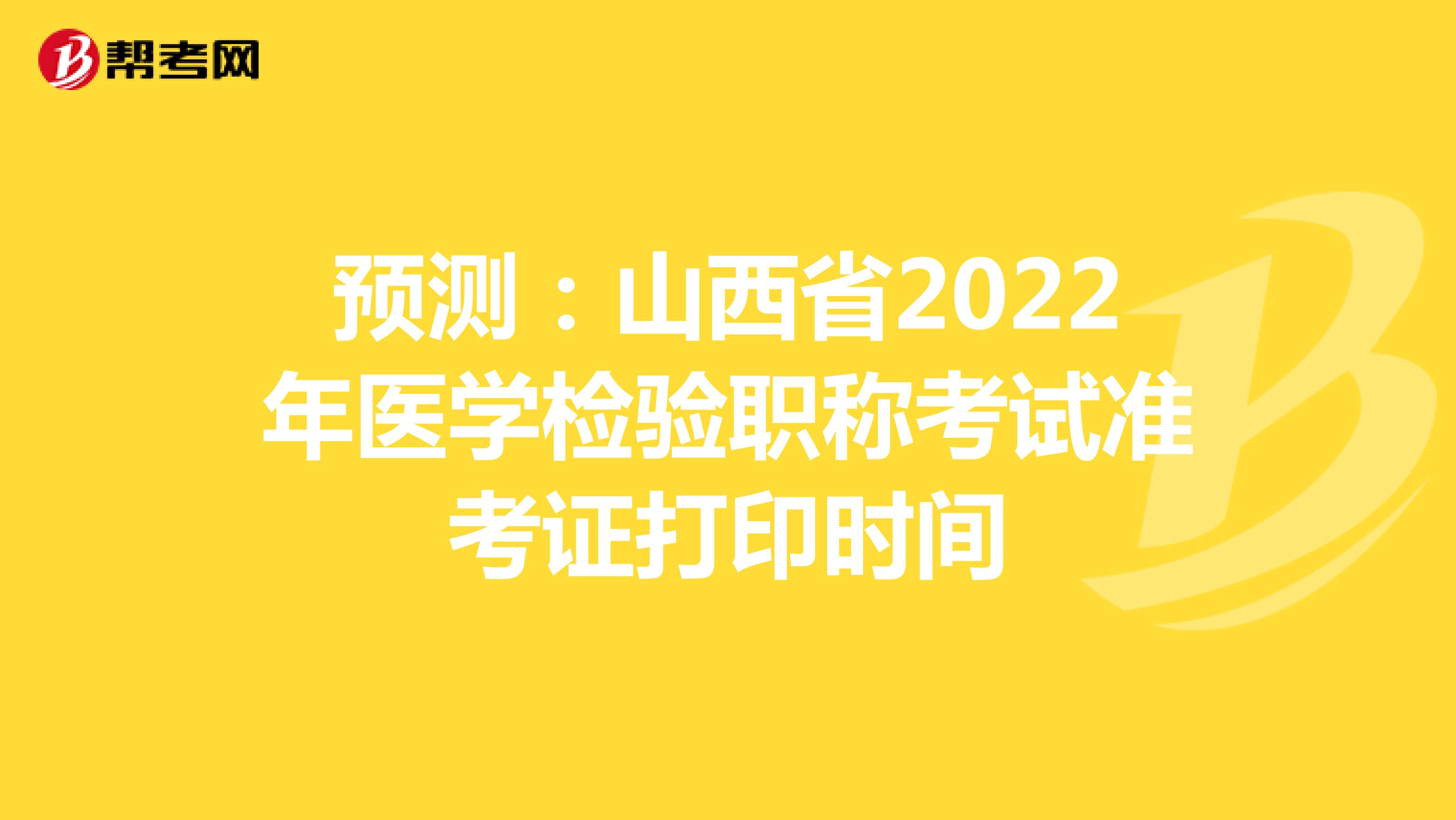 预测：山西省2022年医学检验职称考试准考证打印时间