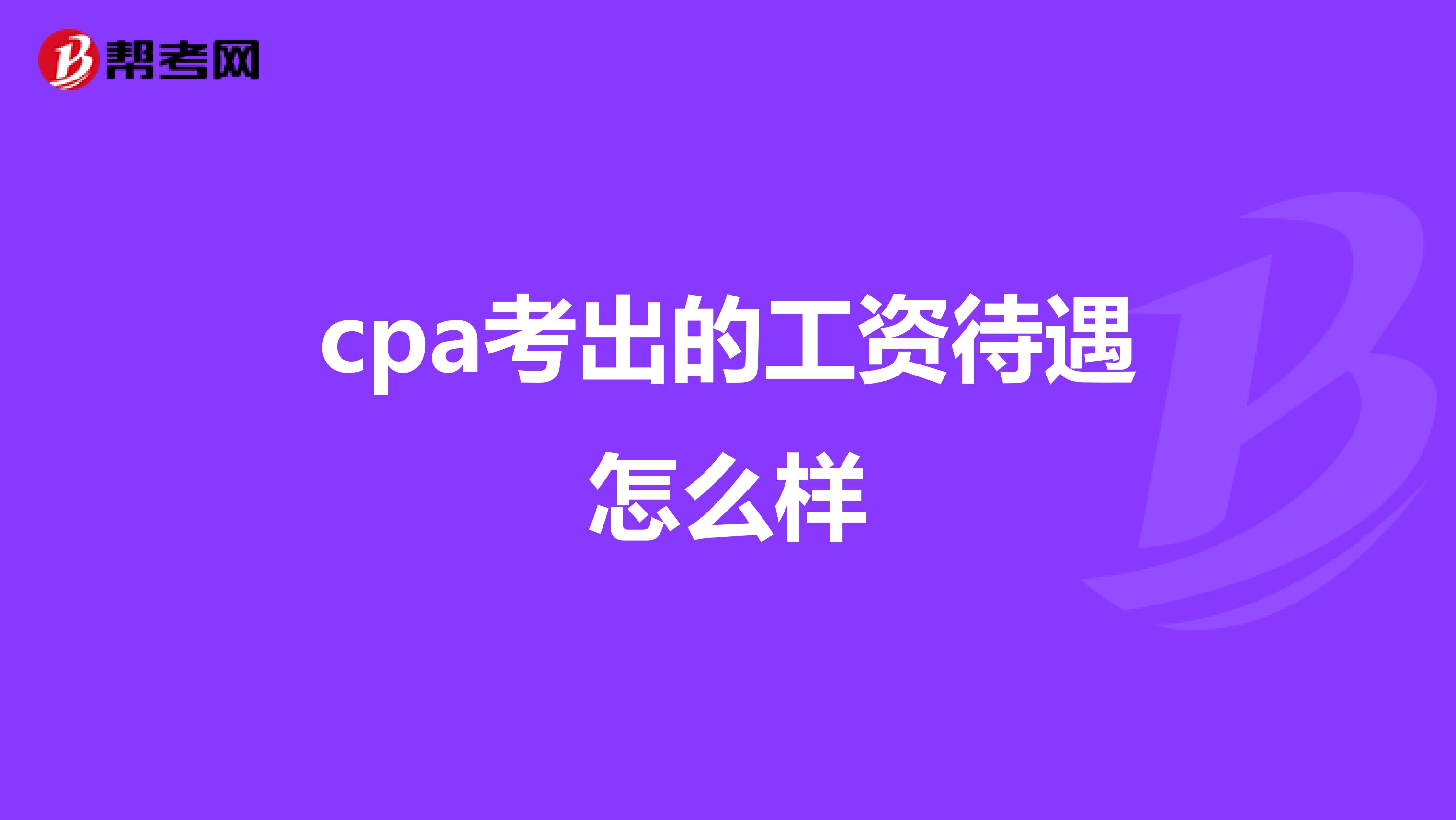 cpa考出的工資待遇怎么樣