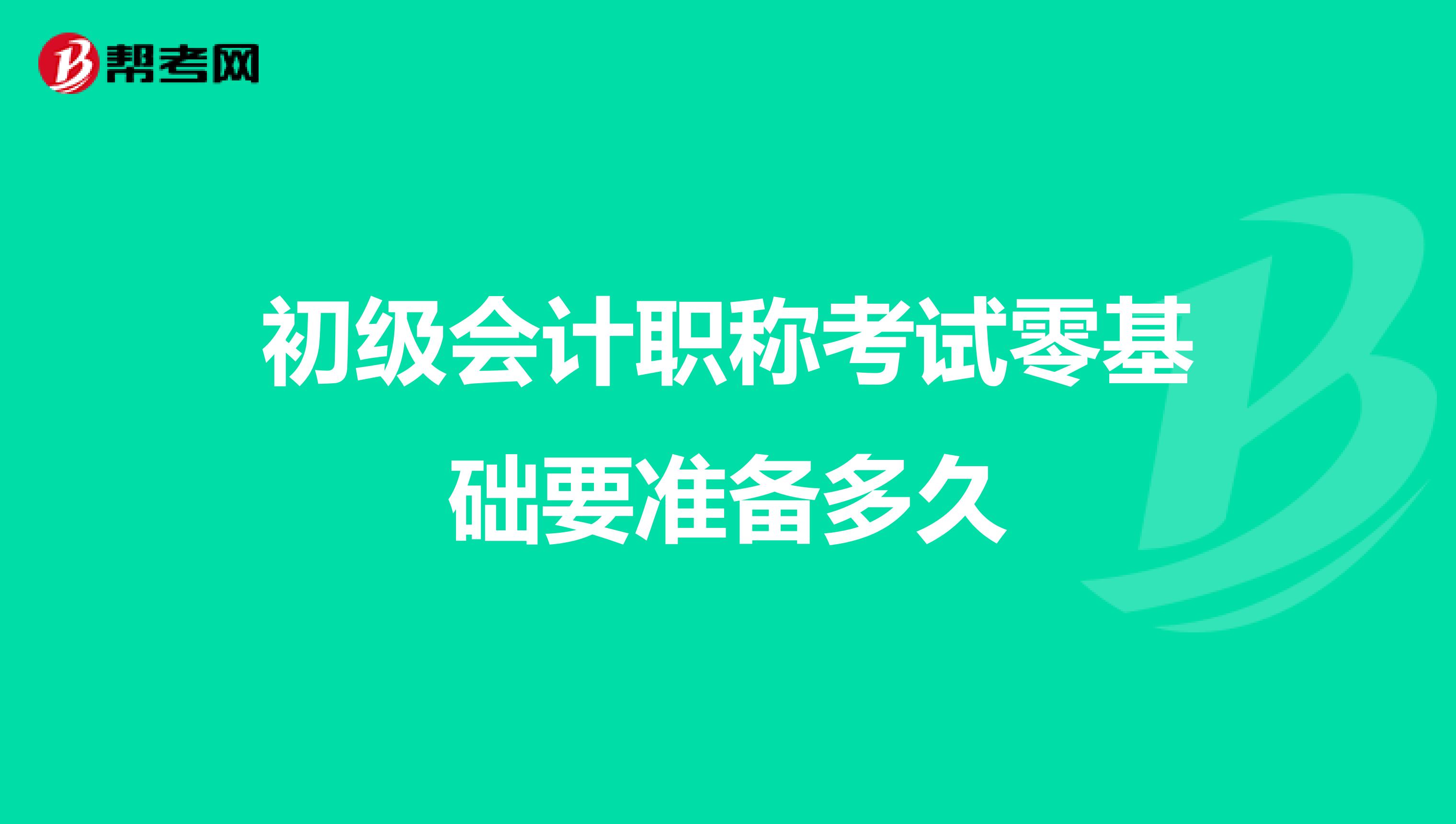 初级会计职称考试零基础要准备多久