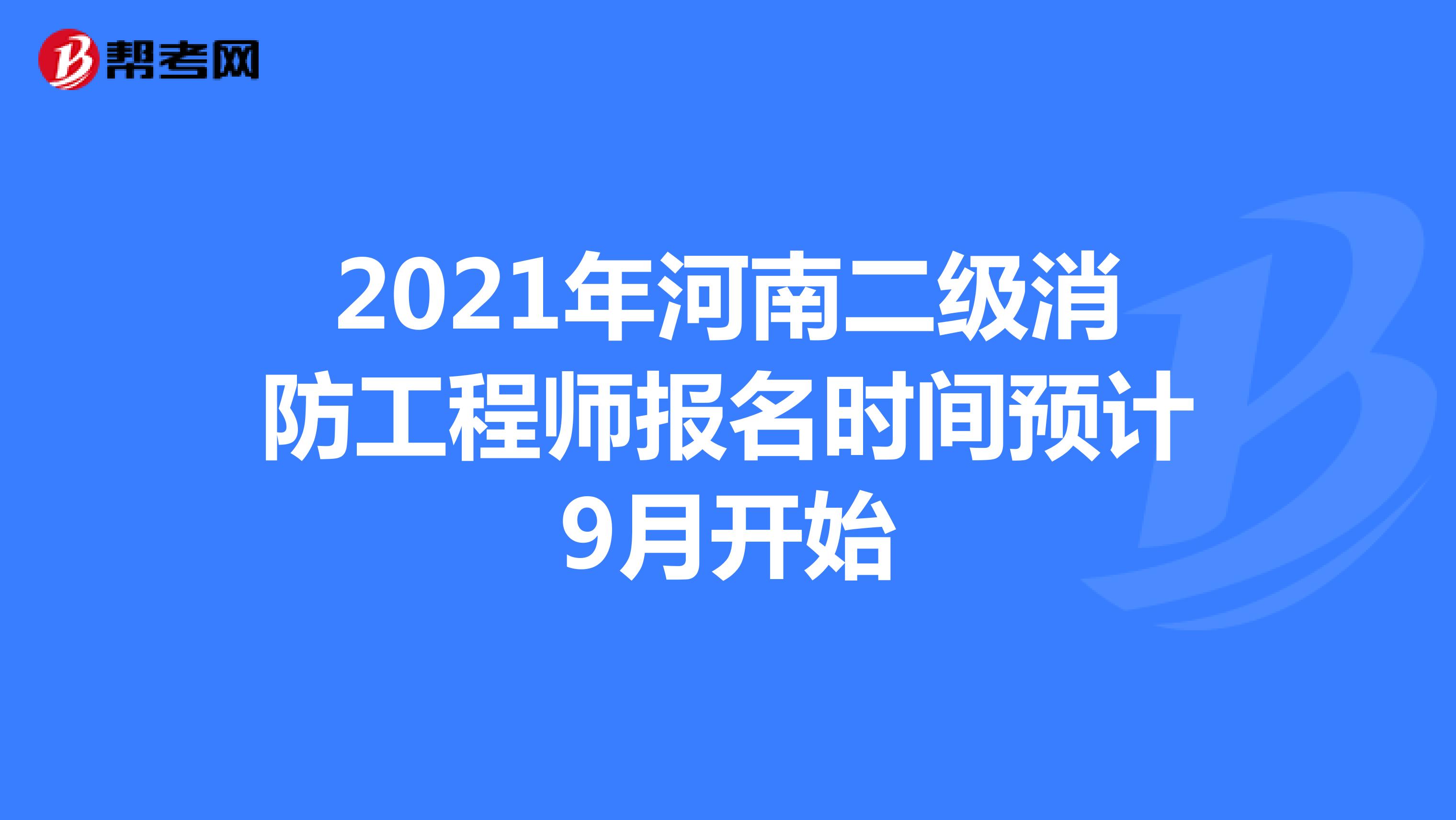 2021年河南二级消防工程师报名时间预计9月开始
