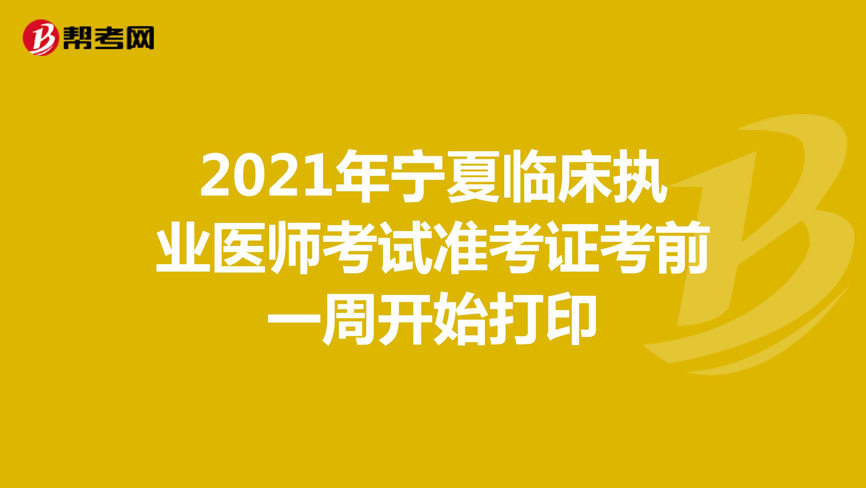 2021年宁夏临床执业医师考试准考证考前一周开始打印