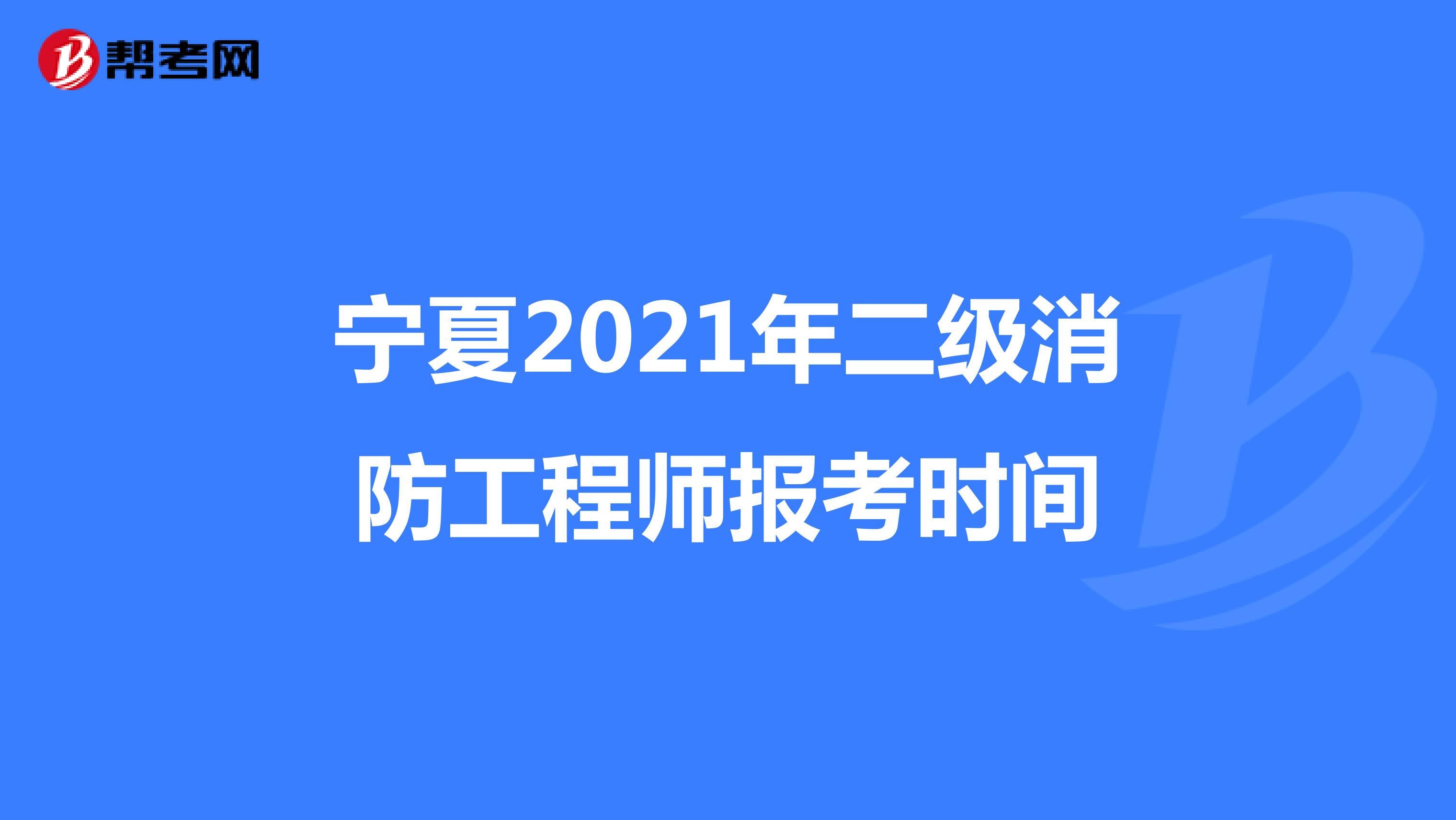 宁夏2021年二级消防工程师报考时间