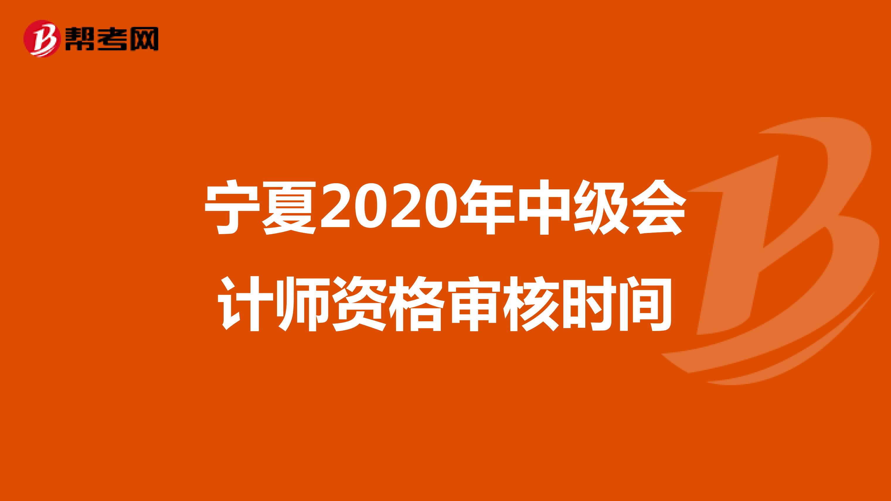 宁夏2020年中级会计师资格审核时间