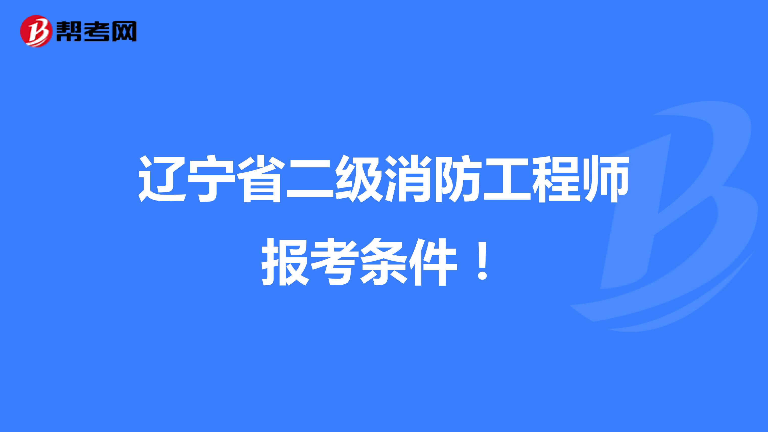 辽宁省二级消防工程师报考条件！