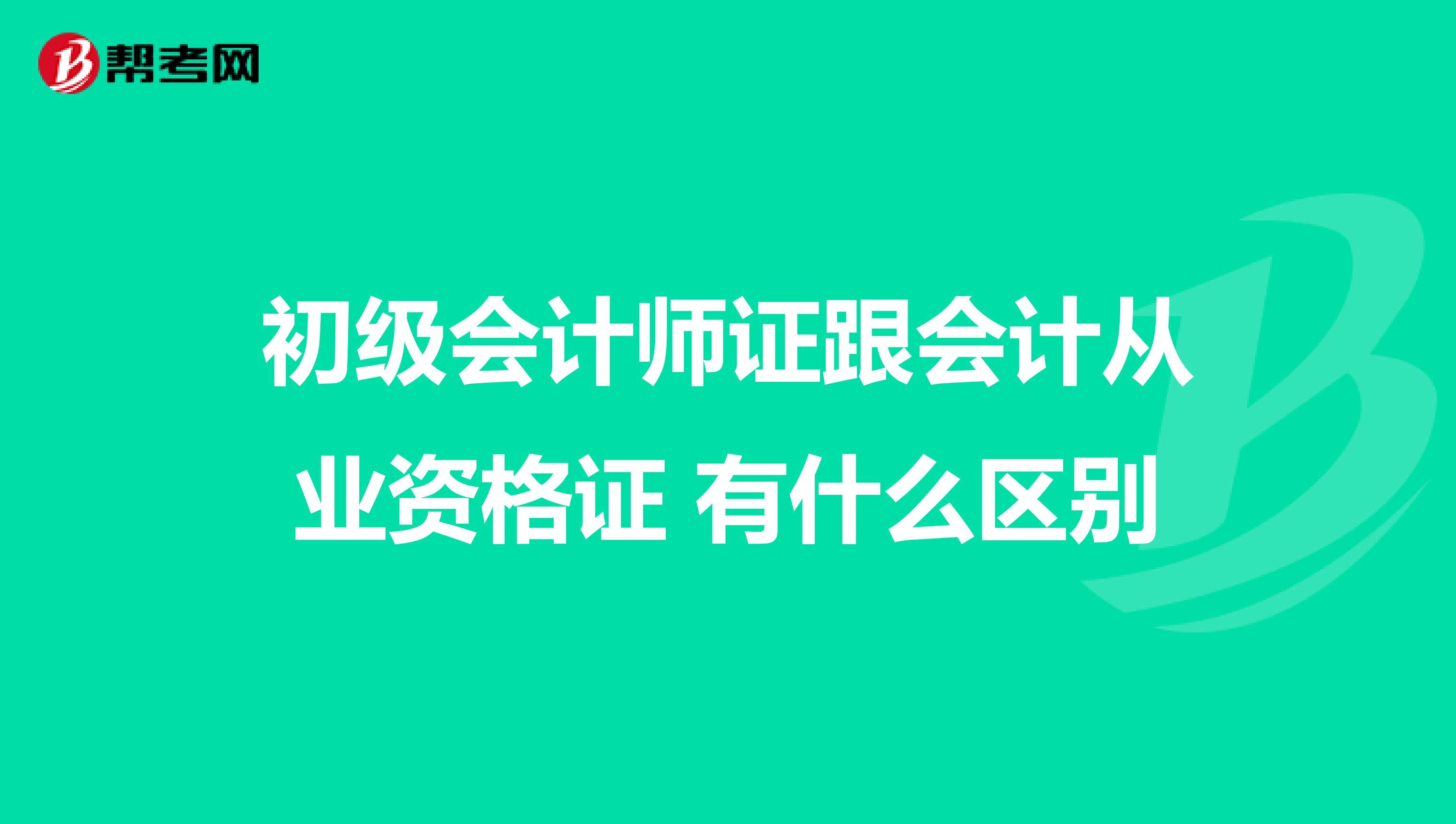 初级会计师证跟会计从业资格证 有什么区别