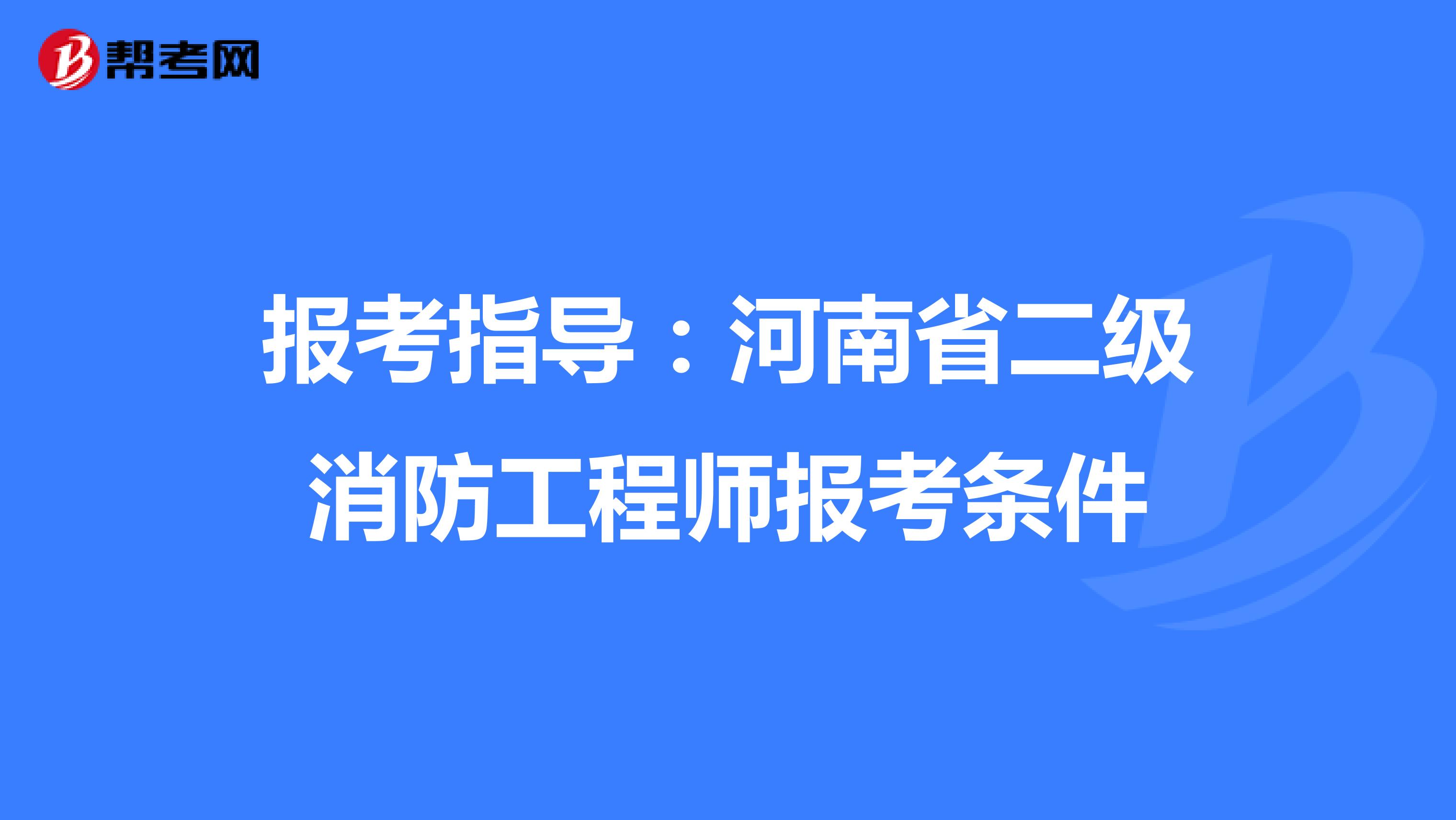 报考指导：河南省二级消防工程师报考条件